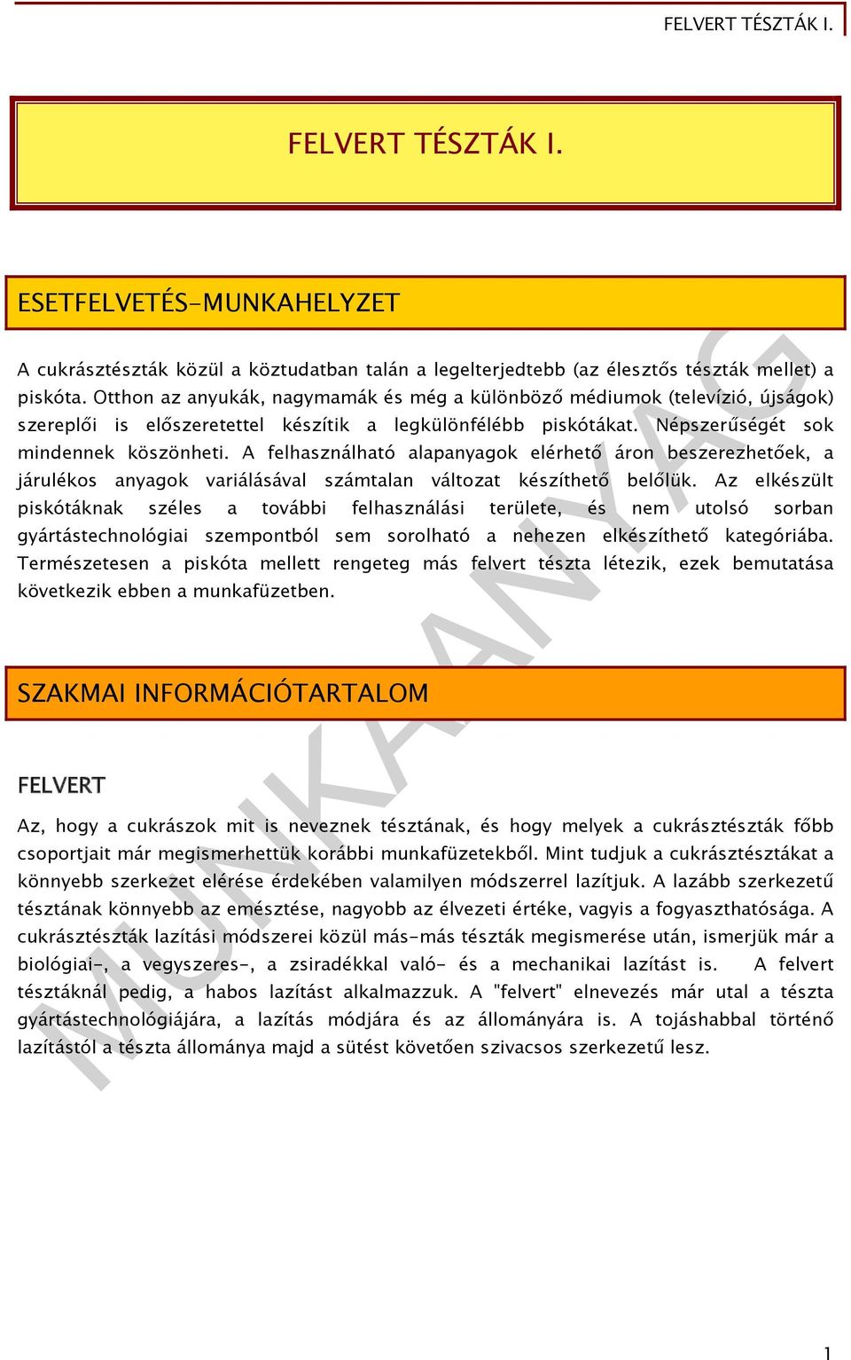 A felhasználható alapanyagok elérhető áron beszerezhetőek, a járulékos anyagok variálásával számtalan változat készíthető belőlük.