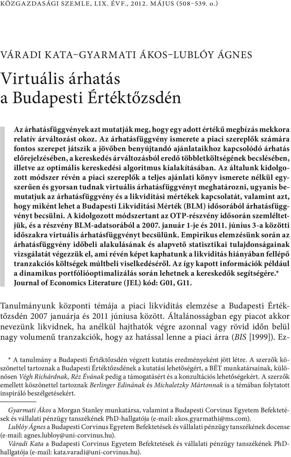 Az árhatásfüggvény ismerete a piaci szereplők számára fontos szerepet játszik a jövőben benyújtandó ajánlataikhoz kapcsolódó árhatás előrejelzésében, a kereskedés árváltozásból eredő