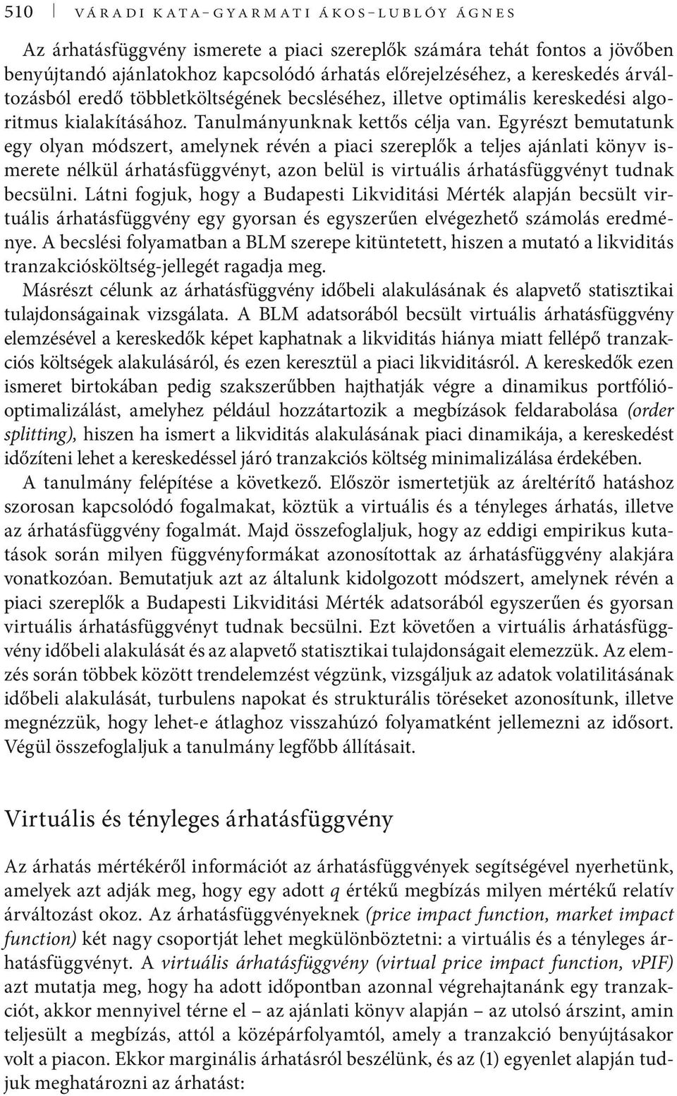 Egyrészt bemutatunk egy olyan módszert, amelynek révén a piaci szereplők a teljes ajánlati könyv ismerete nélkül ár ha tás függ vényt, azon belül is virtuális ár ha tás függ vényt tudnak becsülni.