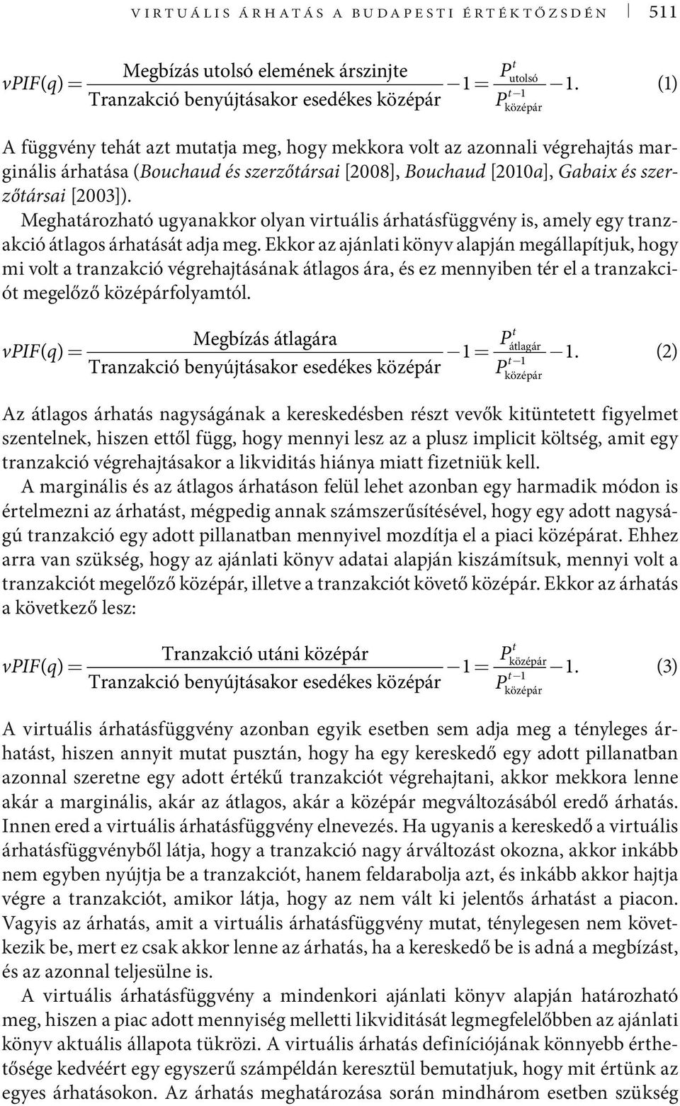 Bouchaud [2010a], Gabaix és szerzőtársai [2003]). Meghatározható ugyanakkor olyan virtuális ár ha tás függ vény is, amely egy tranzakció átlagos árhatását adja meg.