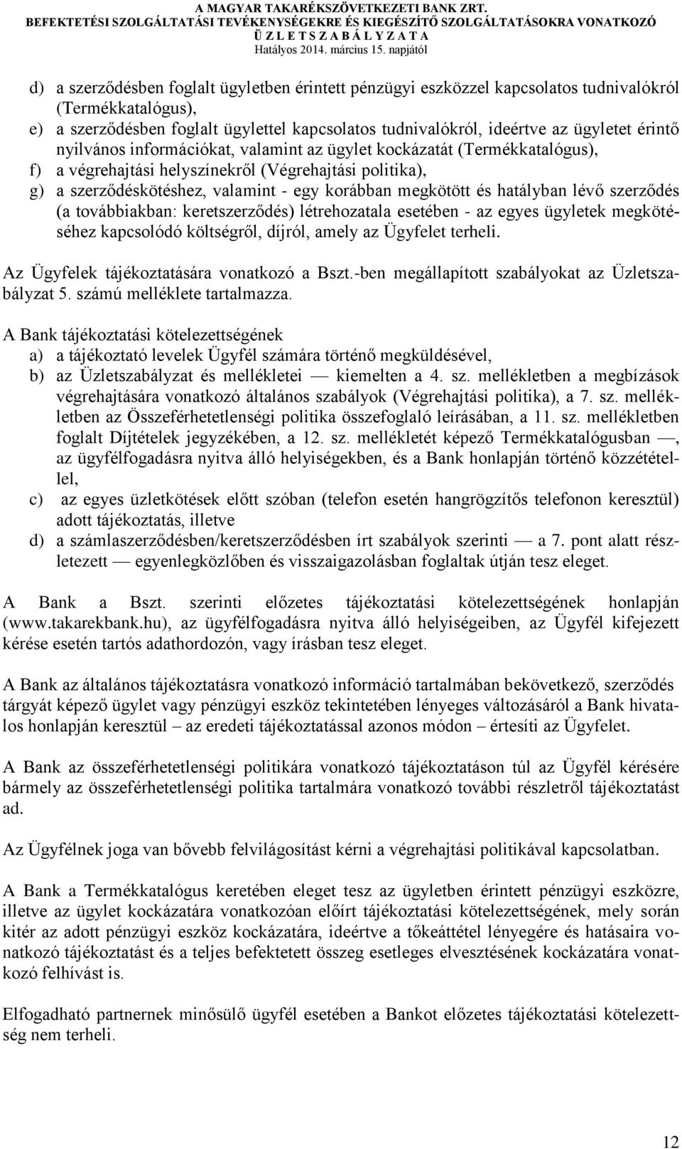 hatályban lévő szerződés (a továbbiakban: keretszerződés) létrehozatala esetében - az egyes ügyletek megkötéséhez kapcsolódó költségről, díjról, amely az Ügyfelet terheli.