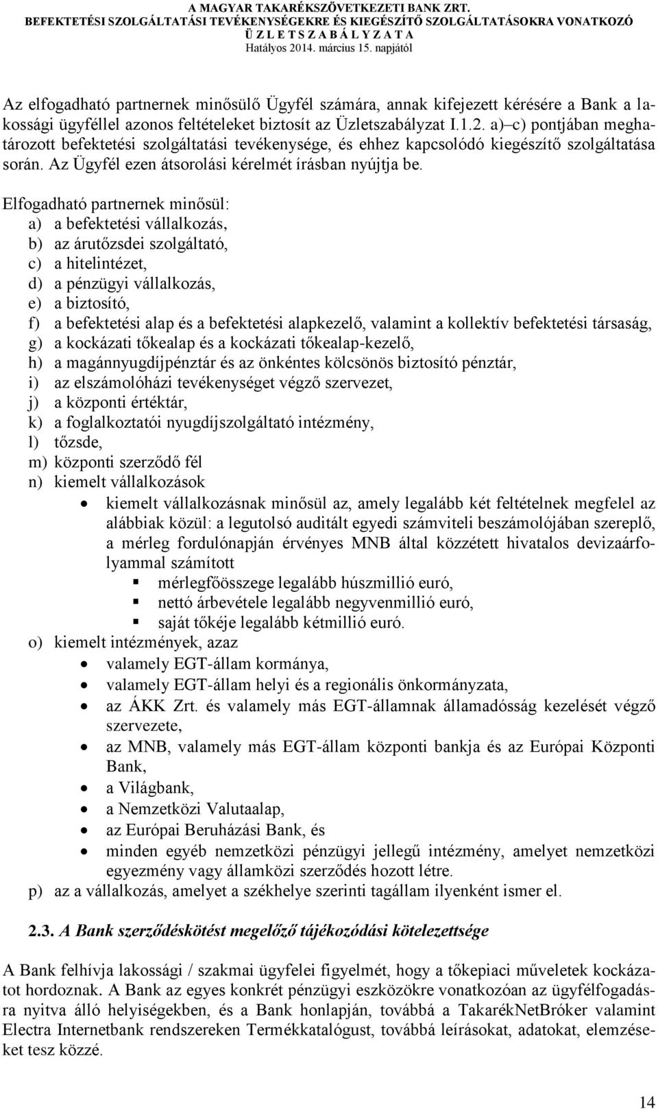 Elfogadható partnernek minősül: a) a befektetési vállalkozás, b) az árutőzsdei szolgáltató, c) a hitelintézet, d) a pénzügyi vállalkozás, e) a biztosító, f) a befektetési alap és a befektetési