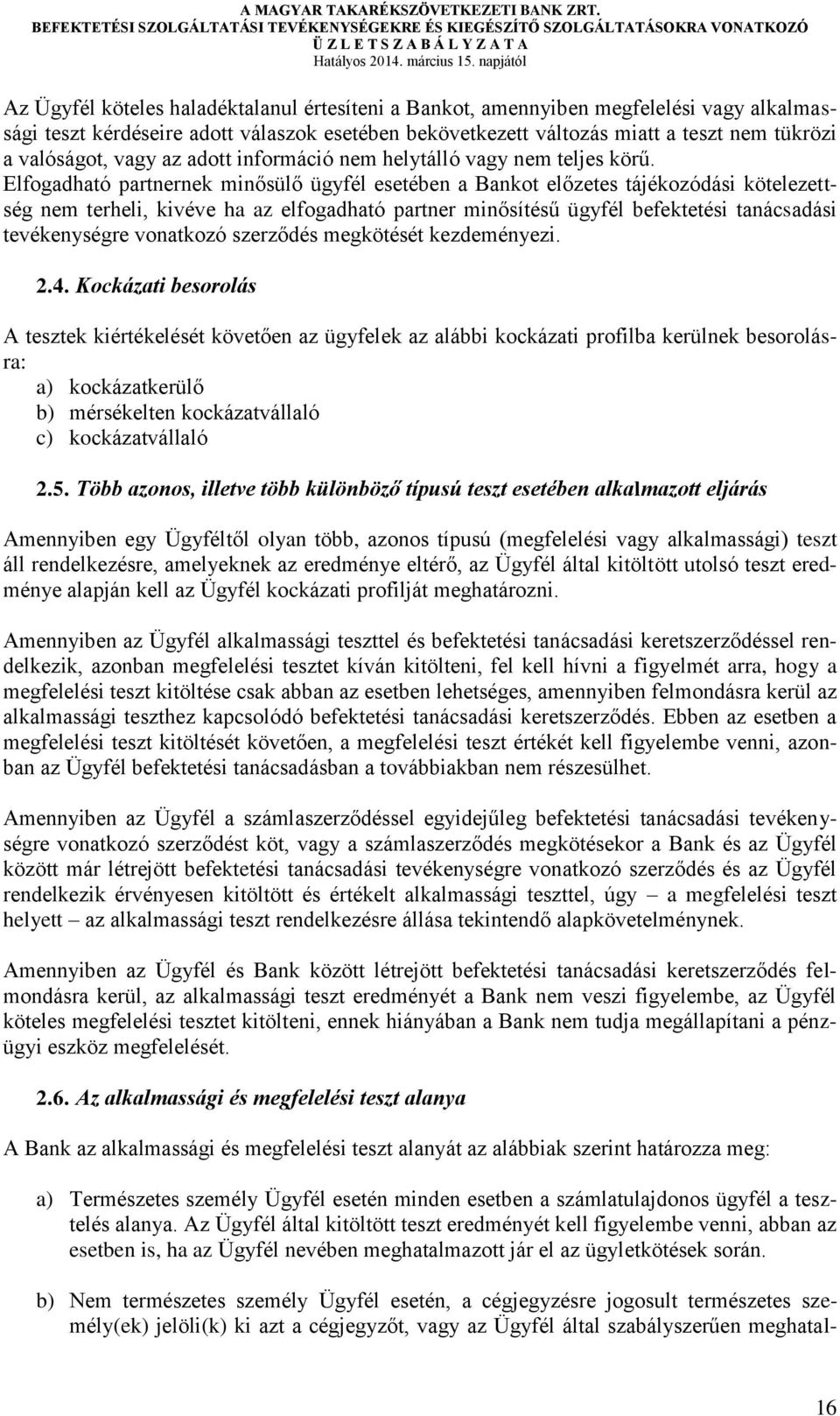 Elfogadható partnernek minősülő ügyfél esetében a Bankot előzetes tájékozódási kötelezettség nem terheli, kivéve ha az elfogadható partner minősítésű ügyfél befektetési tanácsadási tevékenységre