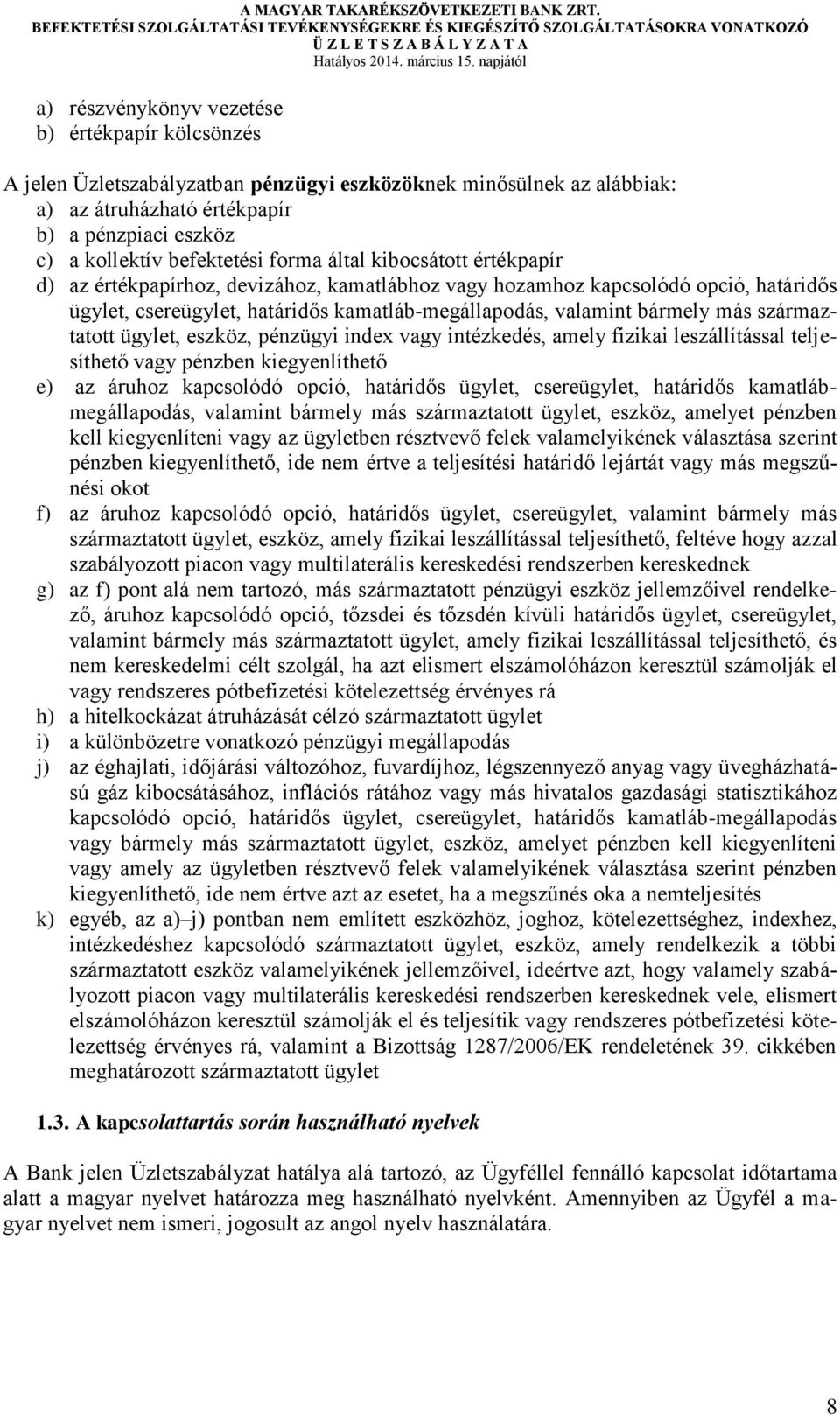 bármely más származtatott ügylet, eszköz, pénzügyi index vagy intézkedés, amely fizikai leszállítással teljesíthető vagy pénzben kiegyenlíthető e) az áruhoz kapcsolódó opció, határidős ügylet,