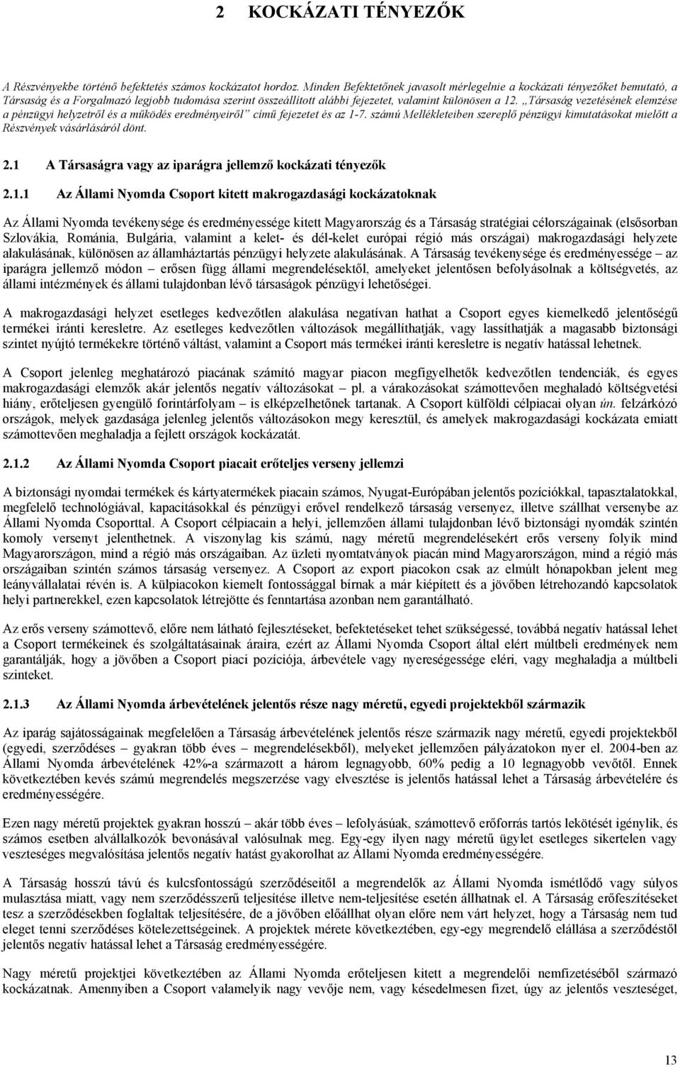 Társaság vezetésének elemzése a pénzügyi helyzetről és a működés eredményeiről című fejezetet és az 1-7. számú Mellékleteiben szereplő pénzügyi kimutatásokat mielőtt a Részvények vásárlásáról dönt. 2.