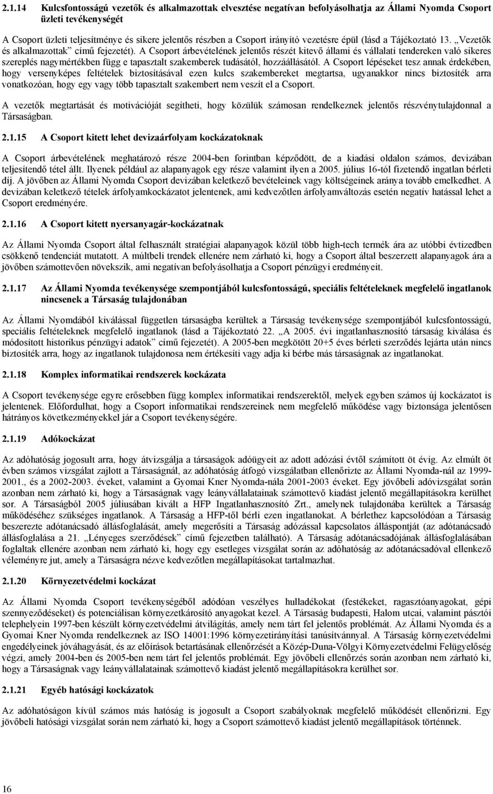 A Csoport árbevételének jelentős részét kitevő állami és vállalati tendereken való sikeres szereplés nagymértékben függ e tapasztalt szakemberek tudásától, hozzáállásától.