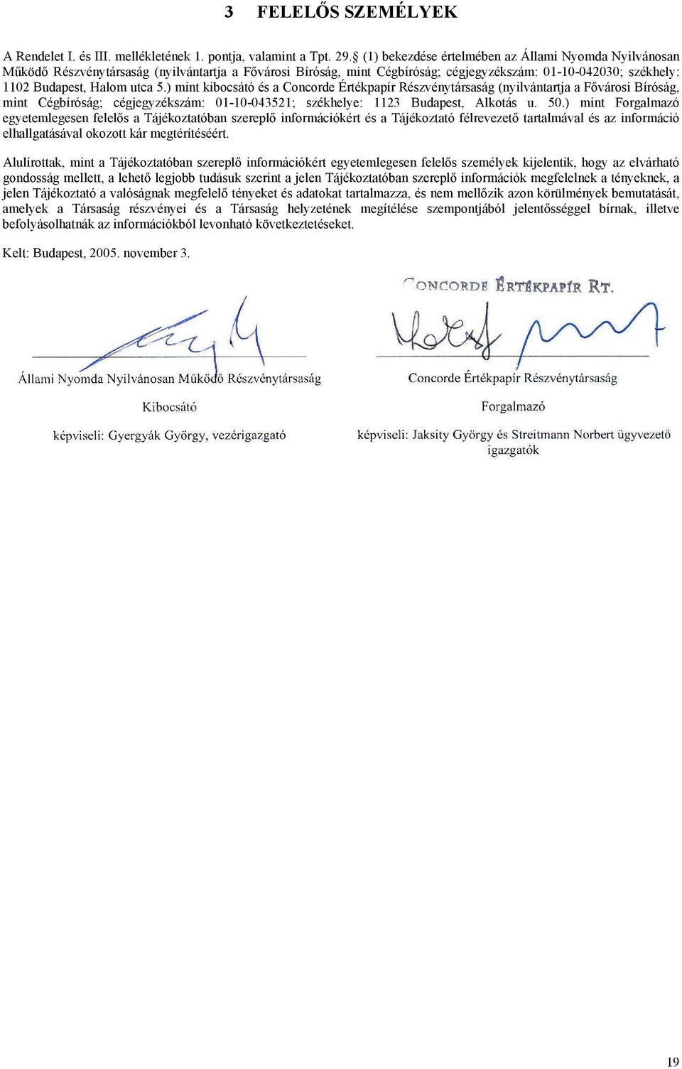 ) mint kibocsátó és a Concorde Értékpapír Részvénytársaság (nyilvántartja a Fővárosi Bíróság, mint Cégbíróság; cégjegyzékszám: 01-10-043521; székhelye: 1123 Budapest, Alkotás u. 50.