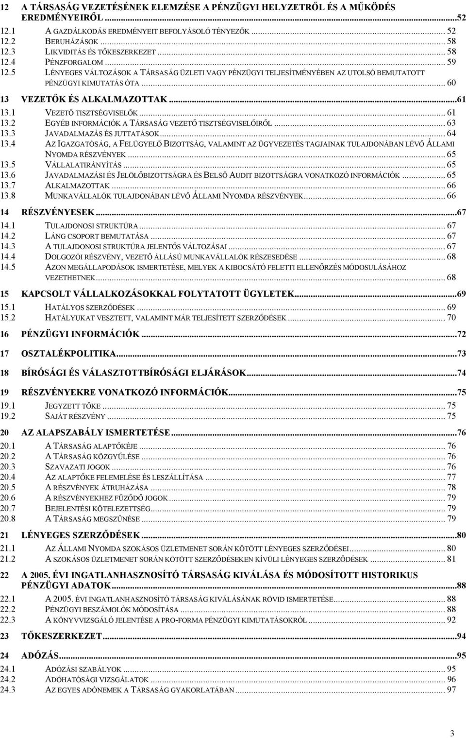 .. 60 13 VEZETŐK ÉS ALKALMAZOTTAK...61 13.1 VEZETŐ TISZTSÉGVISELŐK... 61 13.2 EGYÉB INFORMÁCIÓK A TÁRSASÁG VEZETŐ TISZTSÉGVISELŐIRŐL... 63 13.3 JAVADALMAZÁS ÉS JUTTATÁSOK... 64 13.