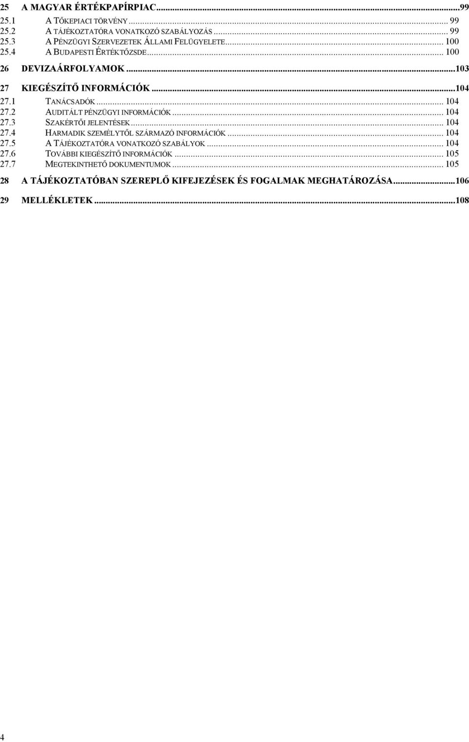 .. 104 27.3 SZAKÉRTŐI JELENTÉSEK... 104 27.4 HARMADIK SZEMÉLYTŐL SZÁRMAZÓ INFORMÁCIÓK... 104 27.5 A TÁJÉKOZTATÓRA VONATKOZÓ SZABÁLYOK... 104 27.6 TOVÁBBI KIEGÉSZÍTŐ INFORMÁCIÓK.