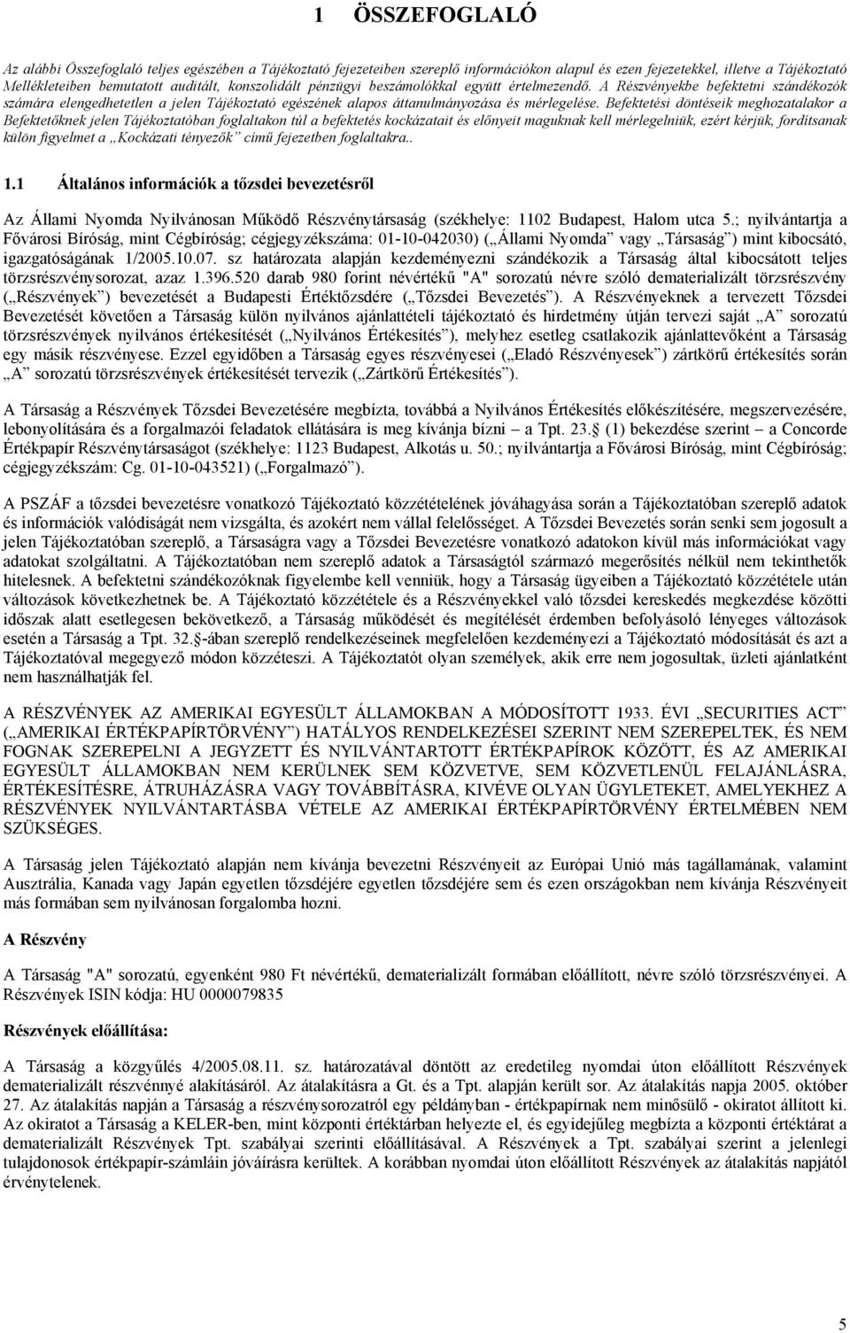 Befektetési döntéseik meghozatalakor a Befektetőknek jelen Tájékoztatóban foglaltakon túl a befektetés kockázatait és előnyeit maguknak kell mérlegelniük, ezért kérjük, fordítsanak külön figyelmet a