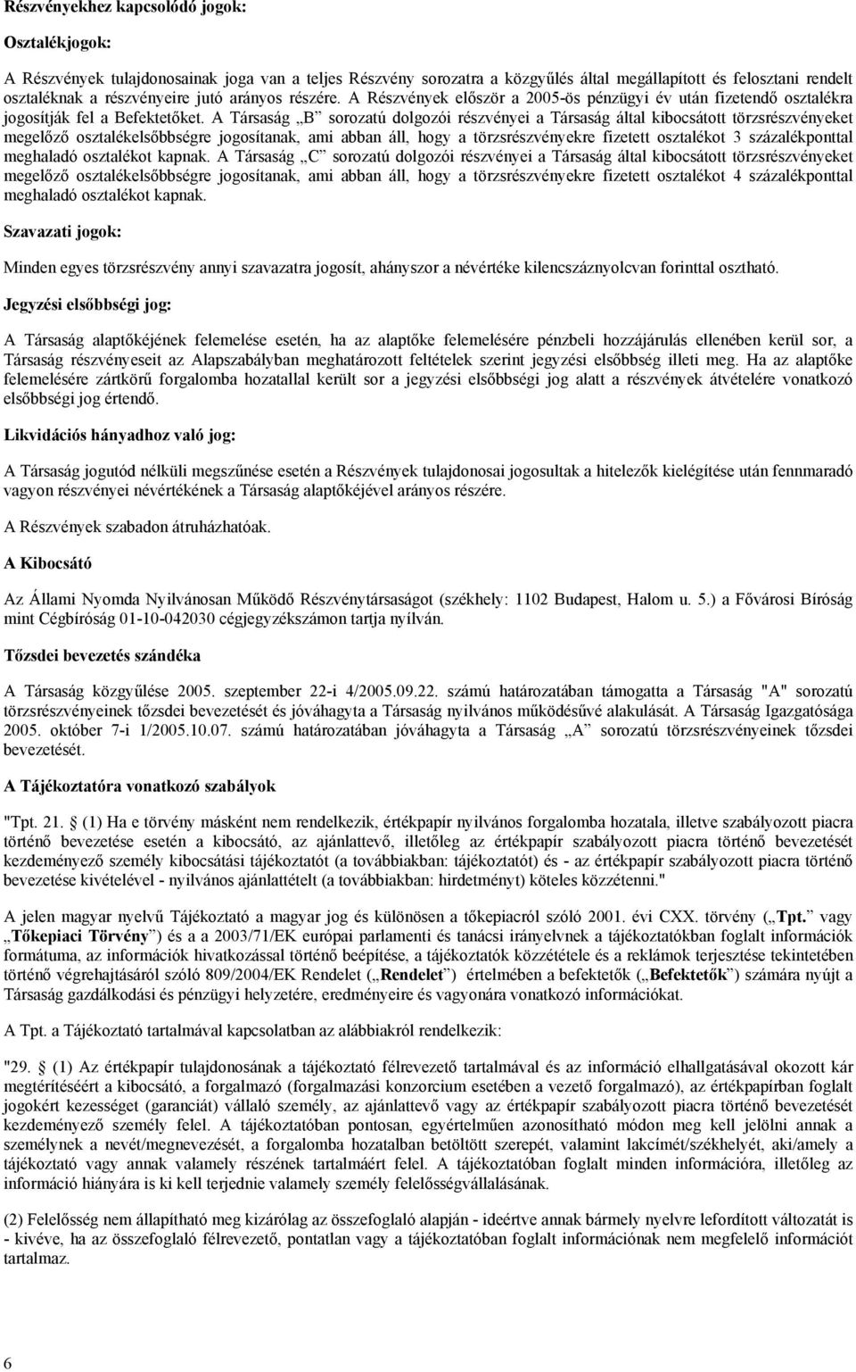 A Társaság B sorozatú dolgozói részvényei a Társaság által kibocsátott törzsrészvényeket megelőző osztalékelsőbbségre jogosítanak, ami abban áll, hogy a törzsrészvényekre fizetett osztalékot 3