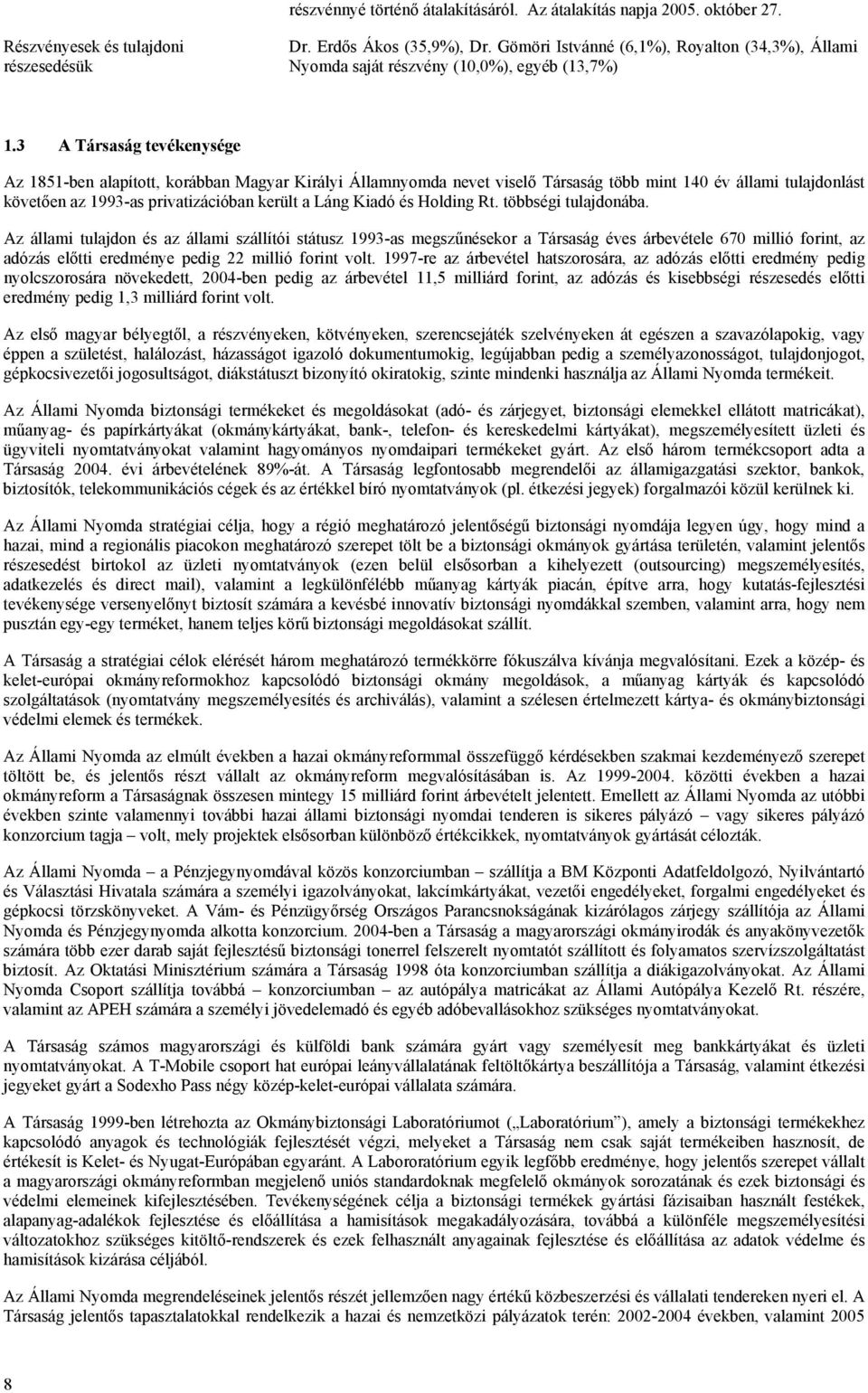 3 A Társaság tevékenysége Az 1851-ben alapított, korábban Magyar Királyi Államnyomda nevet viselő Társaság több mint 140 év állami tulajdonlást követően az 1993-as privatizációban került a Láng Kiadó