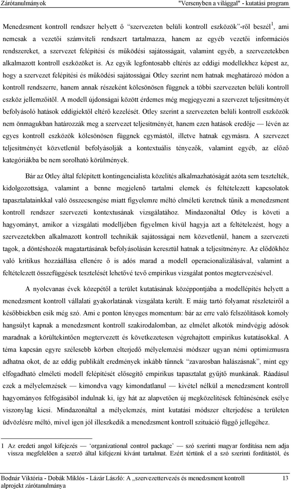 Az egyik legfontosabb eltérés az eddigi modellekhez képest az, hogy a szervezet felépítési és működési sajátosságai Otley szerint nem hatnak meghatározó módon a kontroll rendszerre, hanem annak