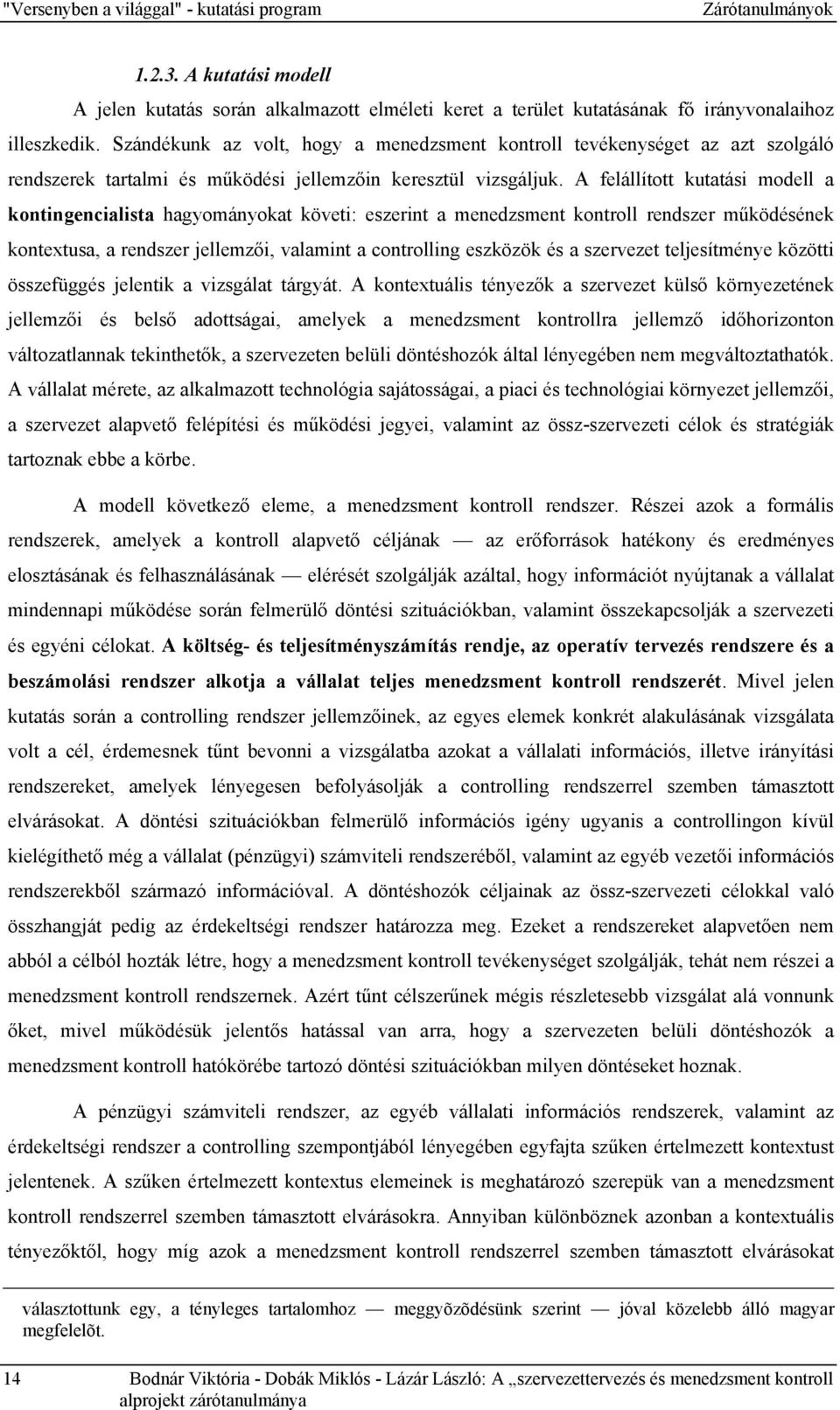 A felállított kutatási modell a kontingencialista hagyományokat követi: eszerint a menedzsment kontroll rendszer működésének kontextusa, a rendszer jellemzői, valamint a controlling eszközök és a