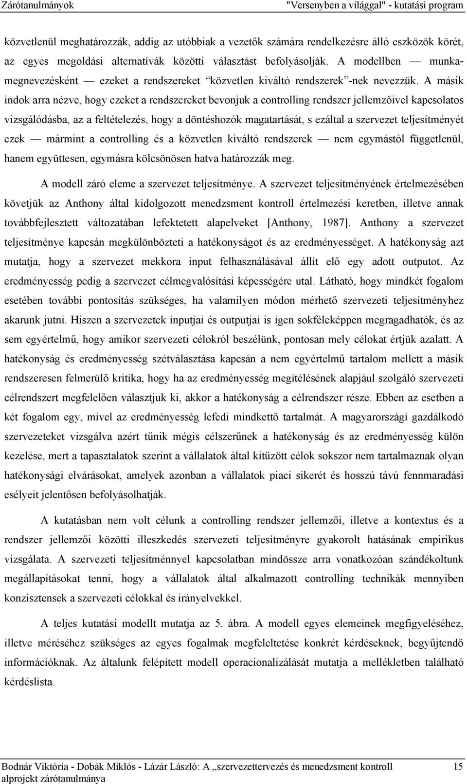 A másik indok arra nézve, hogy ezeket a rendszereket bevonjuk a controlling rendszer jellemzőivel kapcsolatos vizsgálódásba, az a feltételezés, hogy a döntéshozók magatartását, s ezáltal a szervezet
