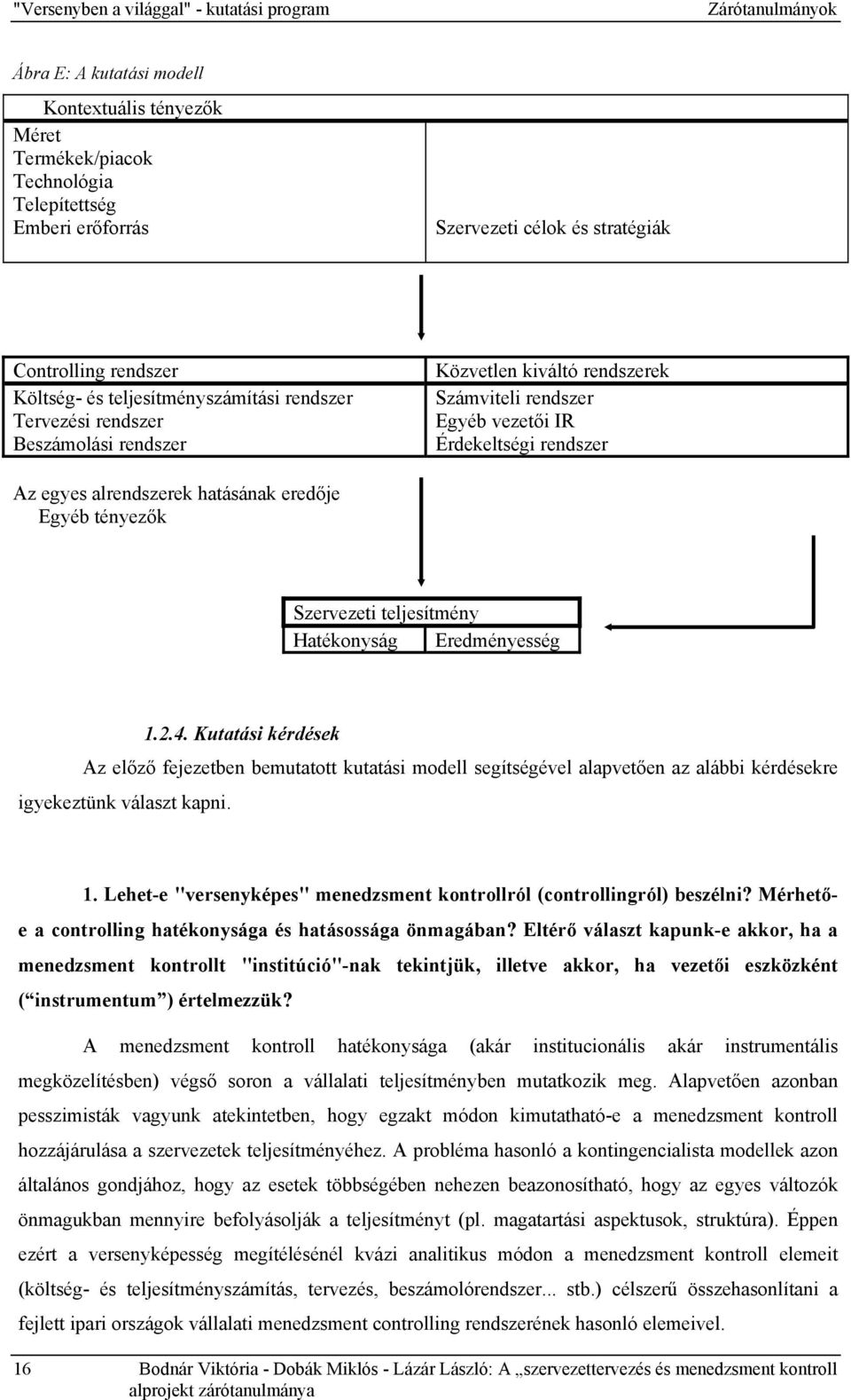 rendszer Az egyes alrendszerek hatásának eredője Egyéb tényezők Szervezeti teljesítmény Hatékonyság Eredményesség 1.2.4.