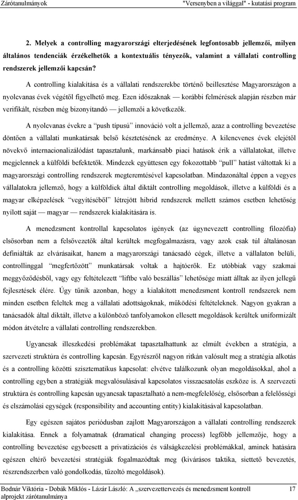 kapcsán? A controlling kialakítása és a vállalati rendszerekbe történő beillesztése Magyarországon a nyolcvanas évek végétől figyelhető meg.
