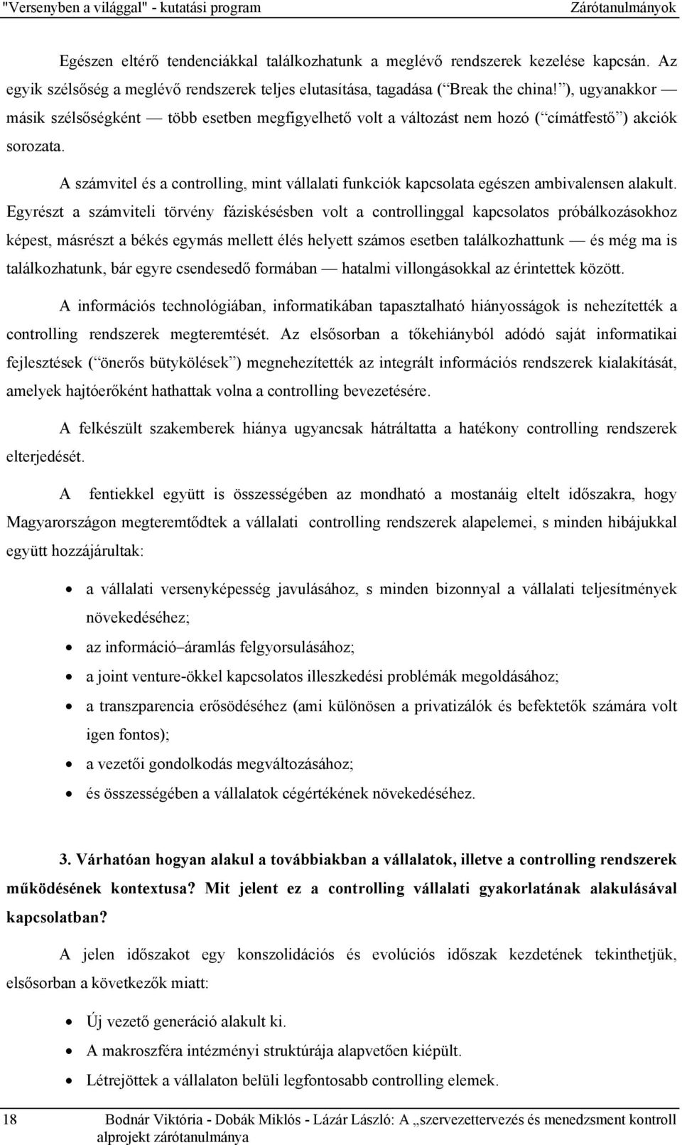 ), ugyanakkor másik szélsőségként több esetben megfigyelhető volt a változást nem hozó ( címátfestő ) akciók sorozata.