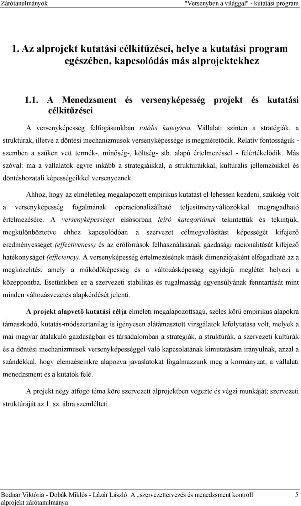 alapú értelmezéssel - felértékelődik. Más szóval: ma a vállalatok egyre inkább a stratégiáikkal, a struktúráikkal, kulturális jellemzőikkel és döntéshozatali képességeikkel versenyeznek.
