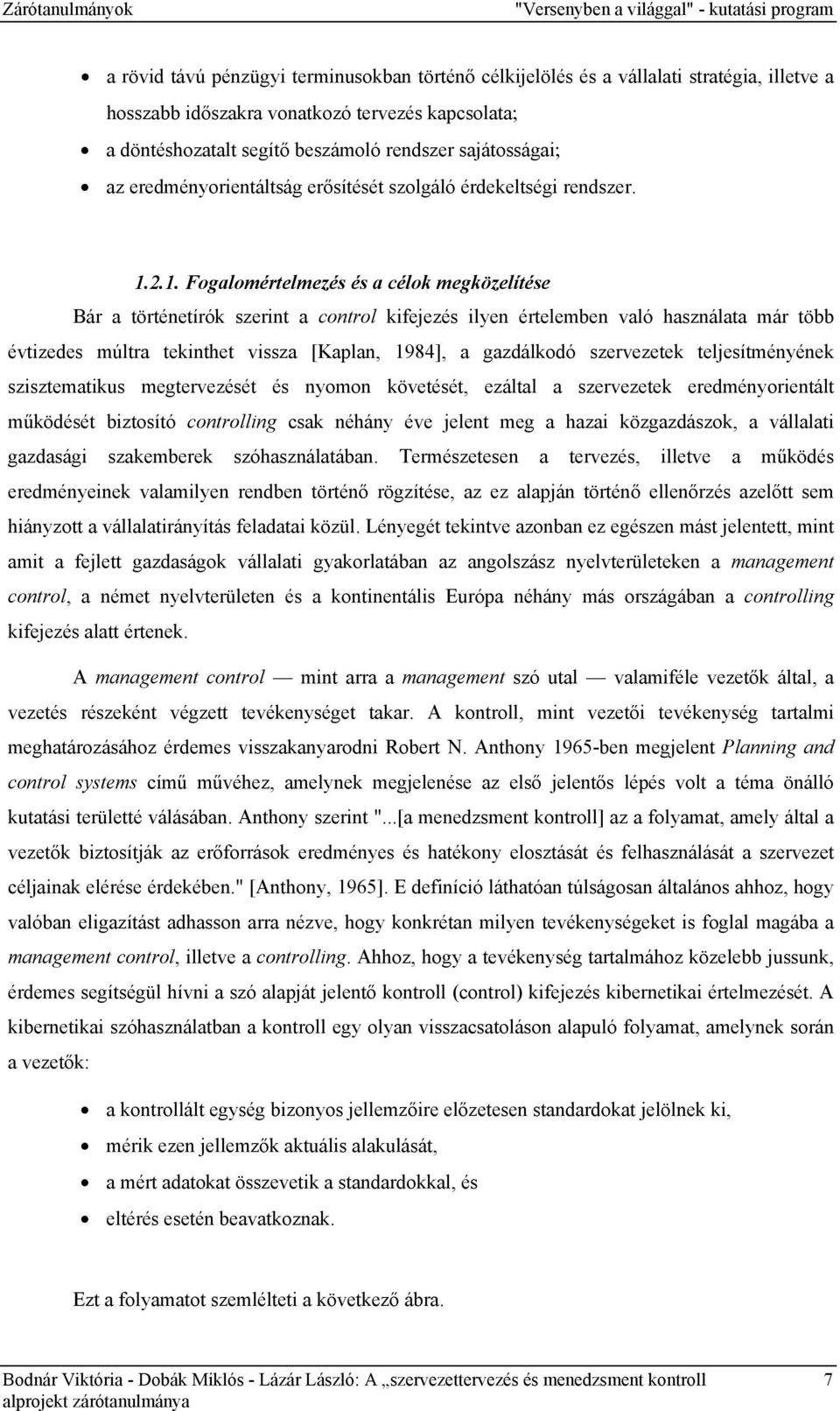 2.1. Fogalomértelmezés és a célok megközelítése Bár a történetírók szerint a control kifejezés ilyen értelemben való használata már több évtizedes múltra tekinthet vissza [Kaplan, 1984], a gazdálkodó
