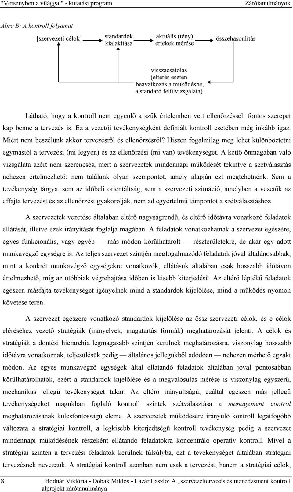 Hiszen fogalmilag meg lehet különböztetni egymástól a tervezési (mi legyen) és az ellenőrzési (mi van) tevékenységet.
