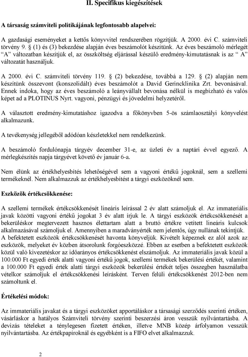 A 2000. évi C. számviteli törvény 119. (2) bekezdése, továbbá a 129. (2) alapján nem készítünk összevont (konszolidált) éves beszámolót a David Gerincklinika Zrt. bevonásával.