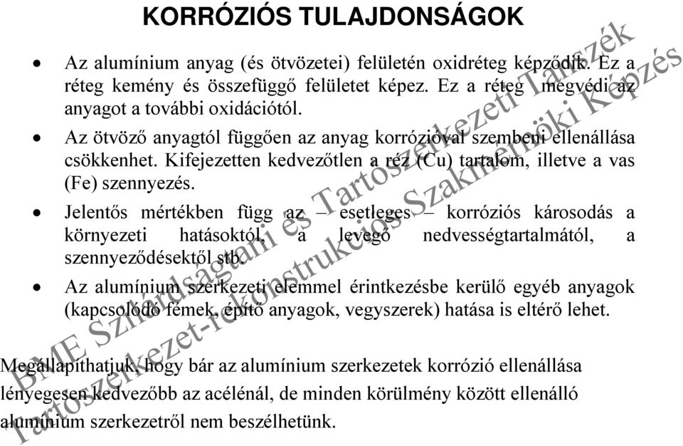 Jelentős mértékben függ az esetleges korróziós károsodás a környezeti hatásoktól, a levegő nedvességtartalmától, a szennyeződésektől stb.