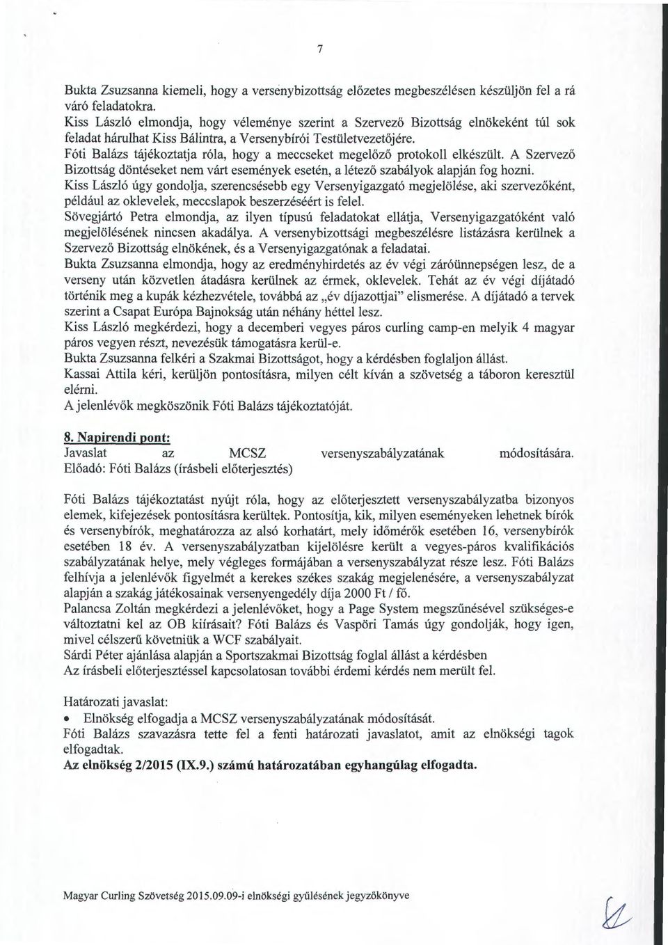 Fóti Balázs tájékoztatja róla, hogy a meccseket megelőző protokoll elkészült. A Szervező Bizottság döntéseket nem várt események esetén, a létező szabályok alapján fog hozni.