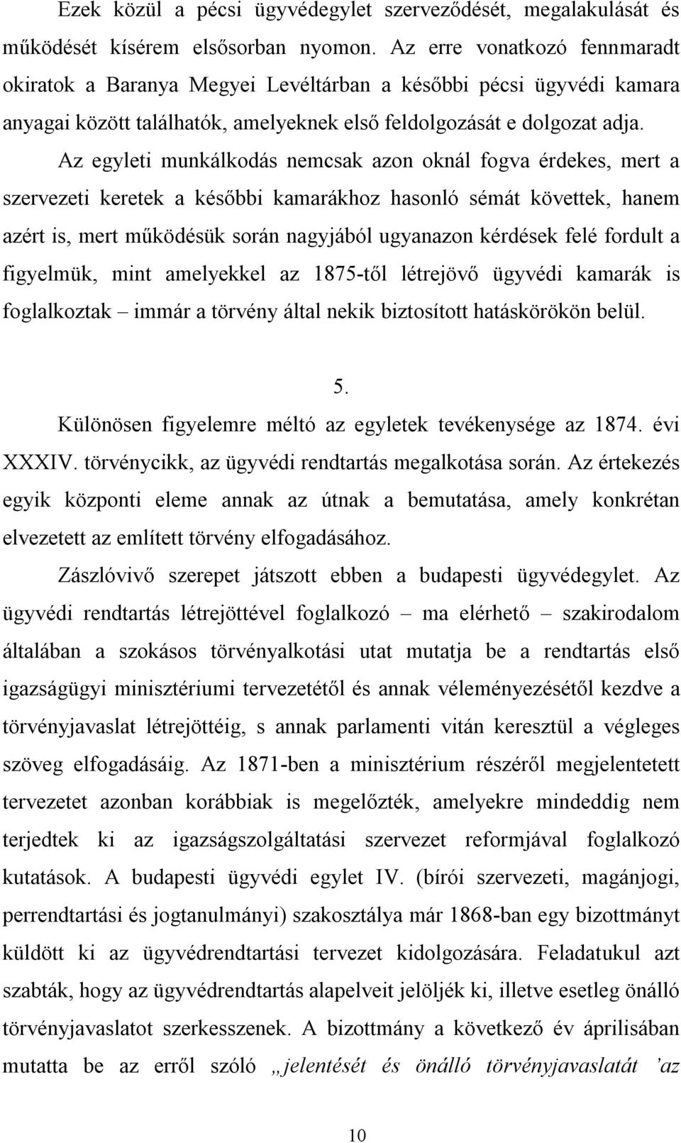 Az egyleti munkálkodás nemcsak azon oknál fogva érdekes, mert a szervezeti keretek a későbbi kamarákhoz hasonló sémát követtek, hanem azért is, mert működésük során nagyjából ugyanazon kérdések felé