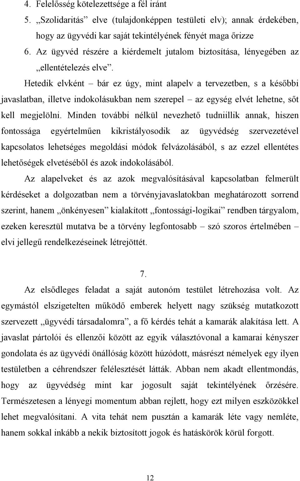 Hetedik elvként bár ez úgy, mint alapelv a tervezetben, s a későbbi javaslatban, illetve indokolásukban nem szerepel az egység elvét lehetne, sőt kell megjelölni.