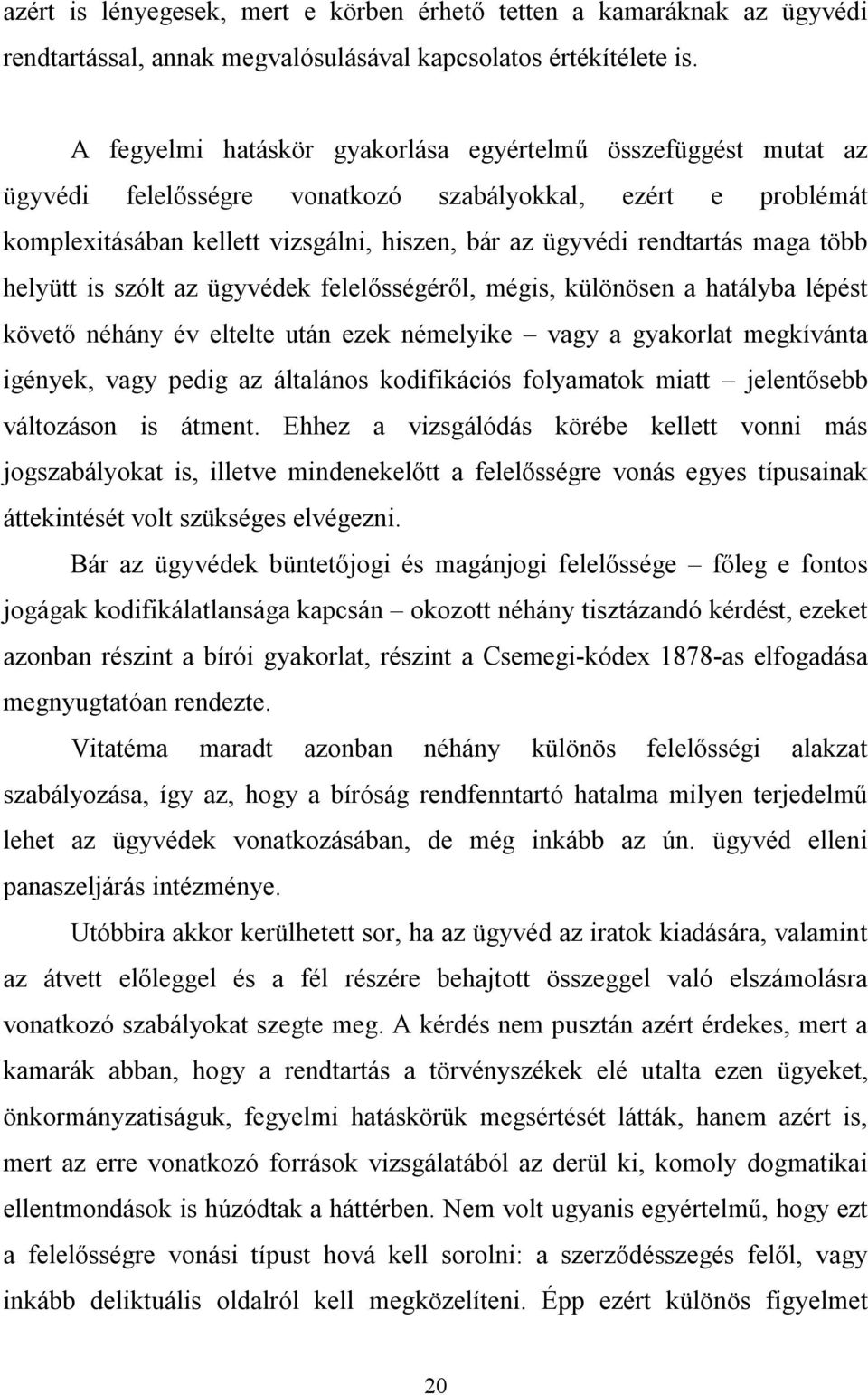 maga több helyütt is szólt az ügyvédek felelősségéről, mégis, különösen a hatályba lépést követő néhány év eltelte után ezek némelyike vagy a gyakorlat megkívánta igények, vagy pedig az általános