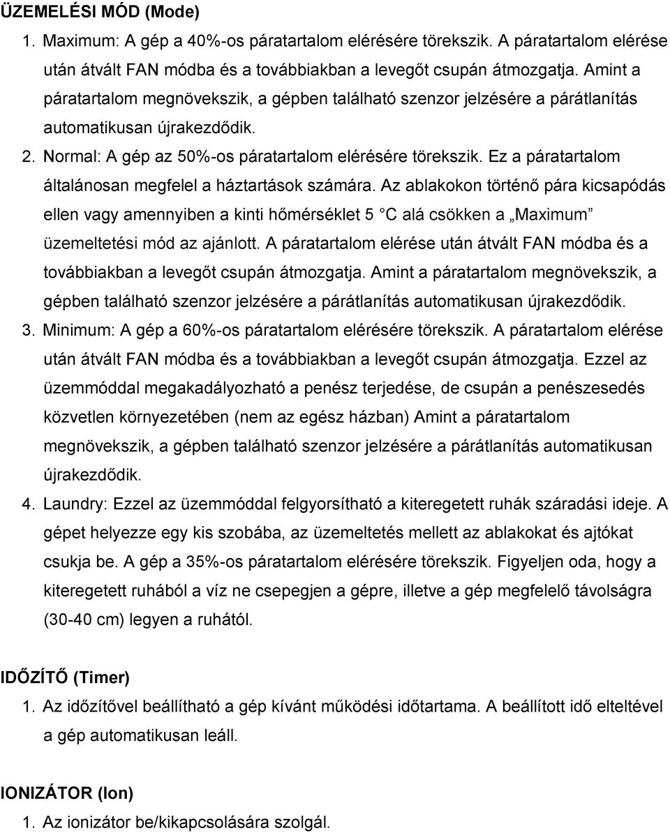 Ez a páratartalom általánosan megfelel a háztartások számára. Az ablakokon történő pára kicsapódás ellen vagy amennyiben a kinti hőmérséklet 5 C alá csökken a Maximum üzemeltetési mód az ajánlott.