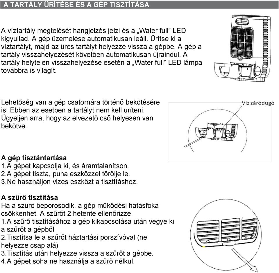 A tartály helytelen visszahelyezése esetén a Water full LED lámpa továbbra is világít. Lehetőség van a gép csatornára történő bekötésére is. Ebben az esetben a tartályt nem kell üríteni.