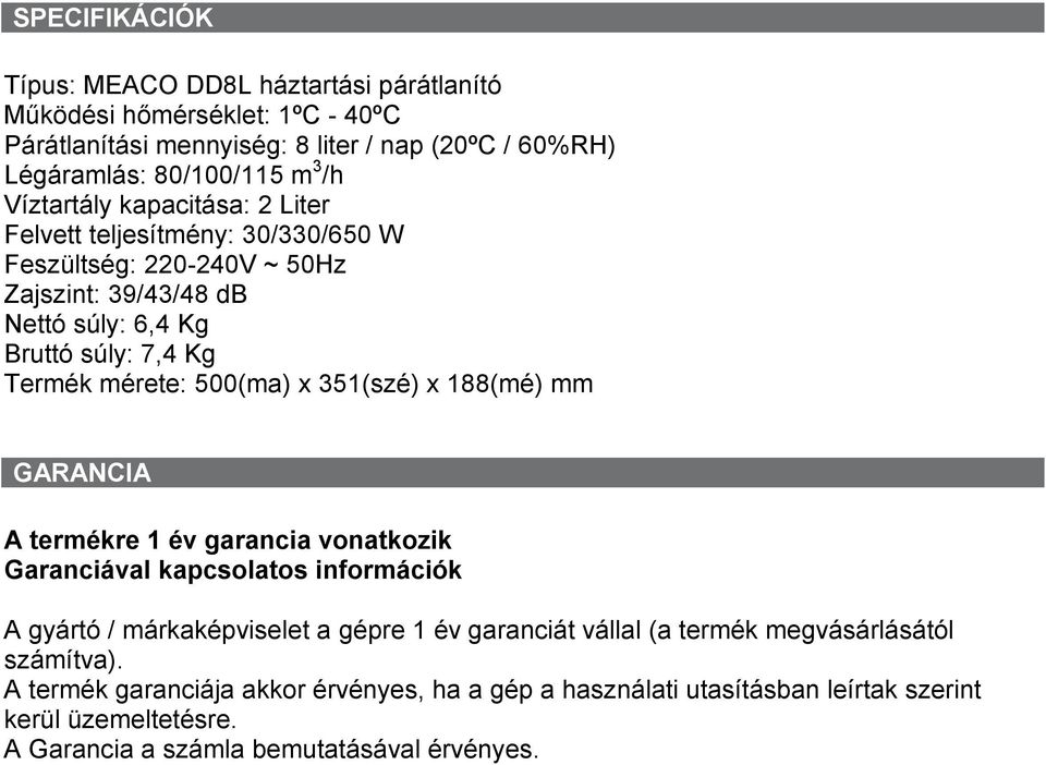 500(ma) x 351(szé) x 188(mé) mm GARANCIA A termékre 1 év garancia vonatkozik Garanciával kapcsolatos információk A gyártó / márkaképviselet a gépre 1 év garanciát vállal (a