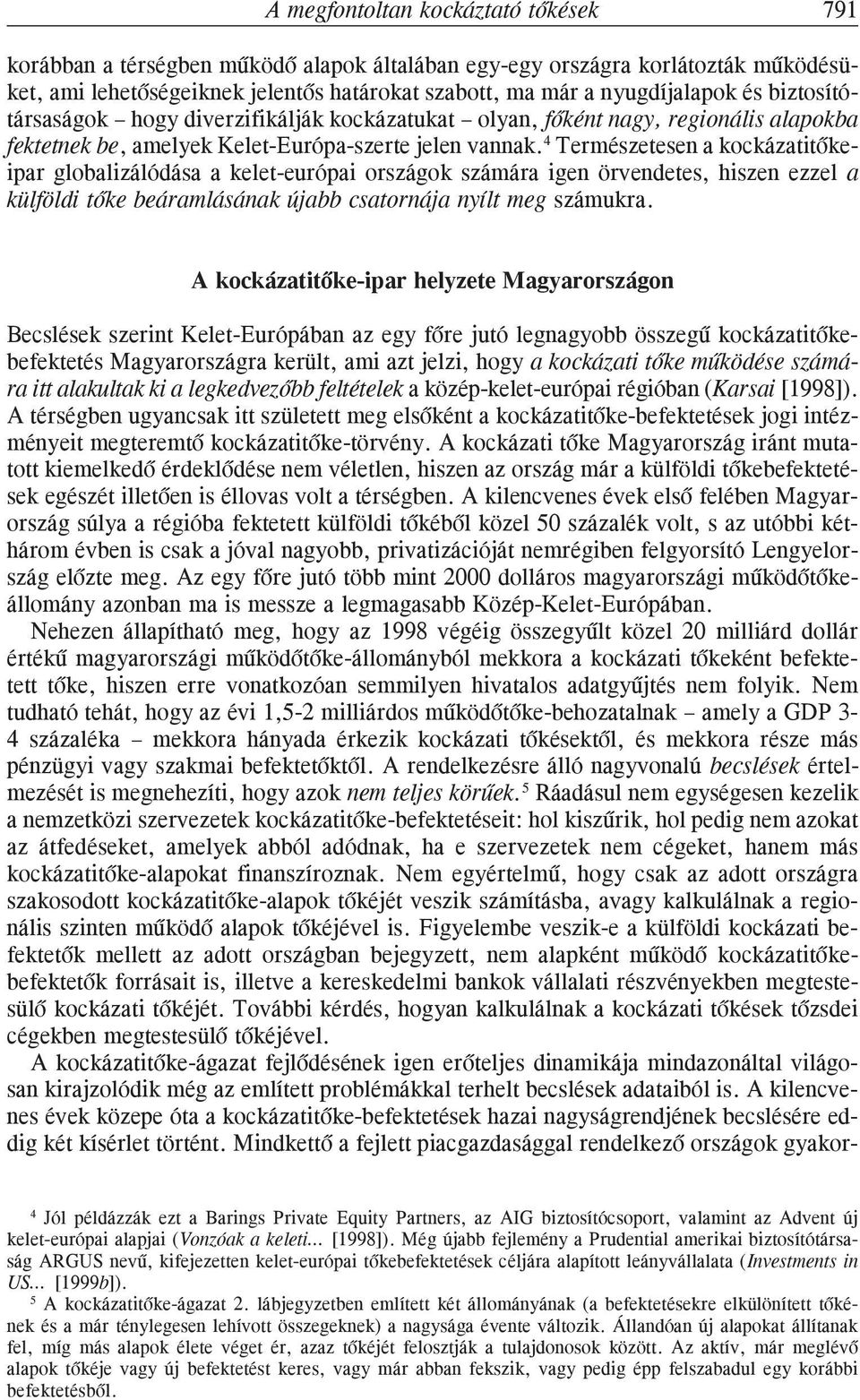 4 Természetesen a kockázatitõkeipar globalizálódása a kelet-európai országok számára igen örvendetes, hiszen ezzel a külföldi tõke beáramlásának újabb csatornája nyílt meg számukra.