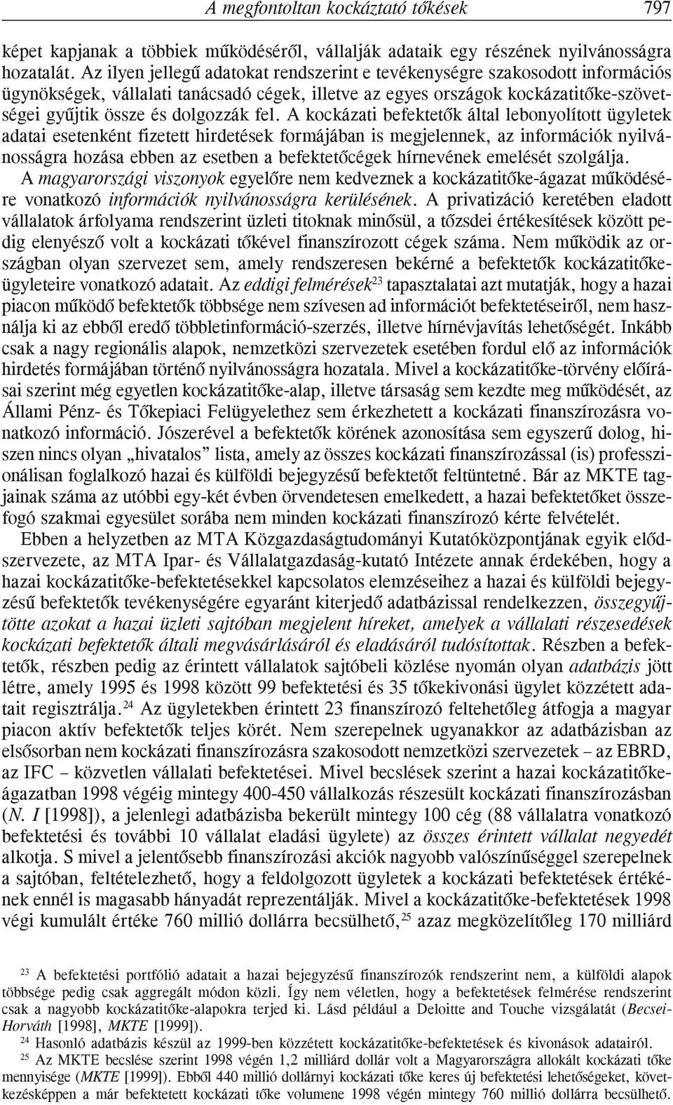 fel. A kockázati befektetõk által lebonyolított ügyletek adatai esetenként fizetett hirdetések formájában is megjelennek, az információk nyilvánosságra hozása ebben az esetben a befektetõcégek