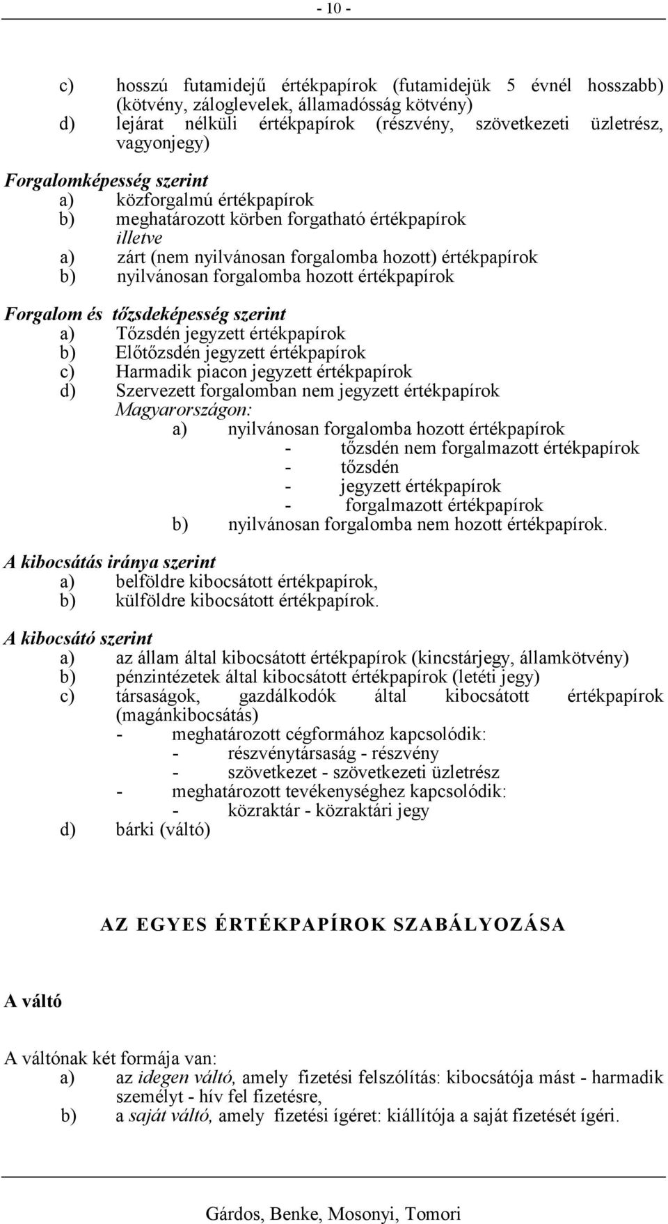 értékpapírok Forgalom és tőzsdeképesség szerint a) Tőzsdén jegyzett értékpapírok b) Előtőzsdén jegyzett értékpapírok c) Harmadik piacon jegyzett értékpapírok d) Szervezett forgalomban nem jegyzett