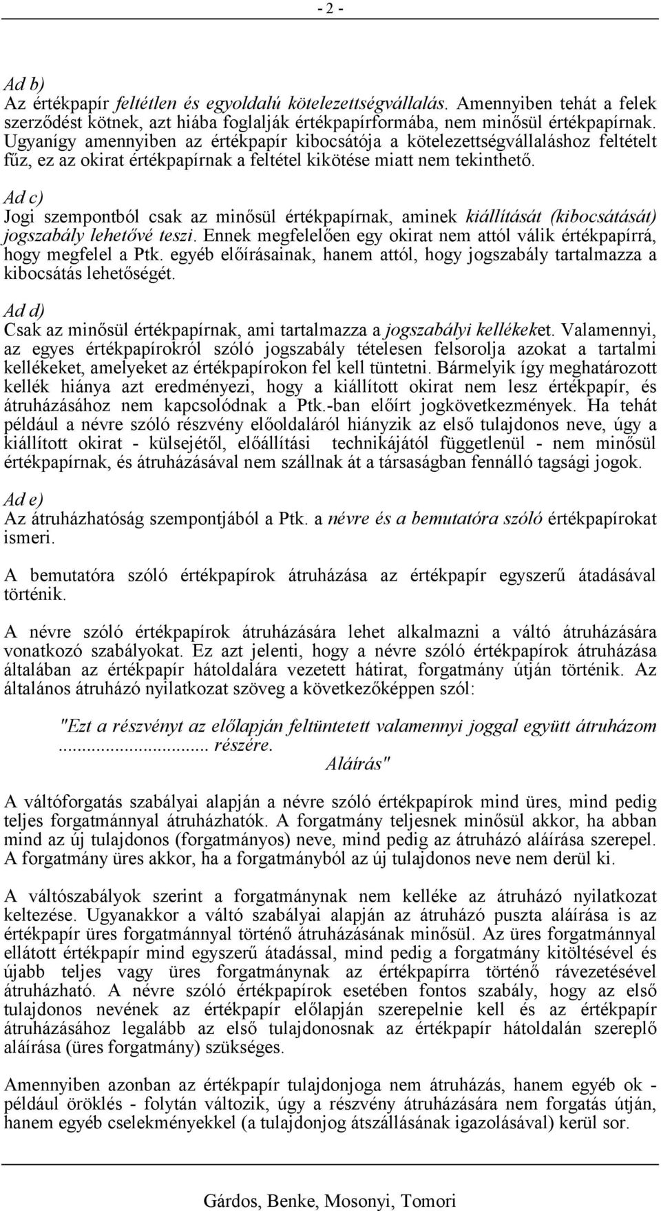 Ad c) Jogi szempontból csak az minősül értékpapírnak, aminek kiállítását (kibocsátását) jogszabály lehetővé teszi. Ennek megfelelően egy okirat nem attól válik értékpapírrá, hogy megfelel a Ptk.