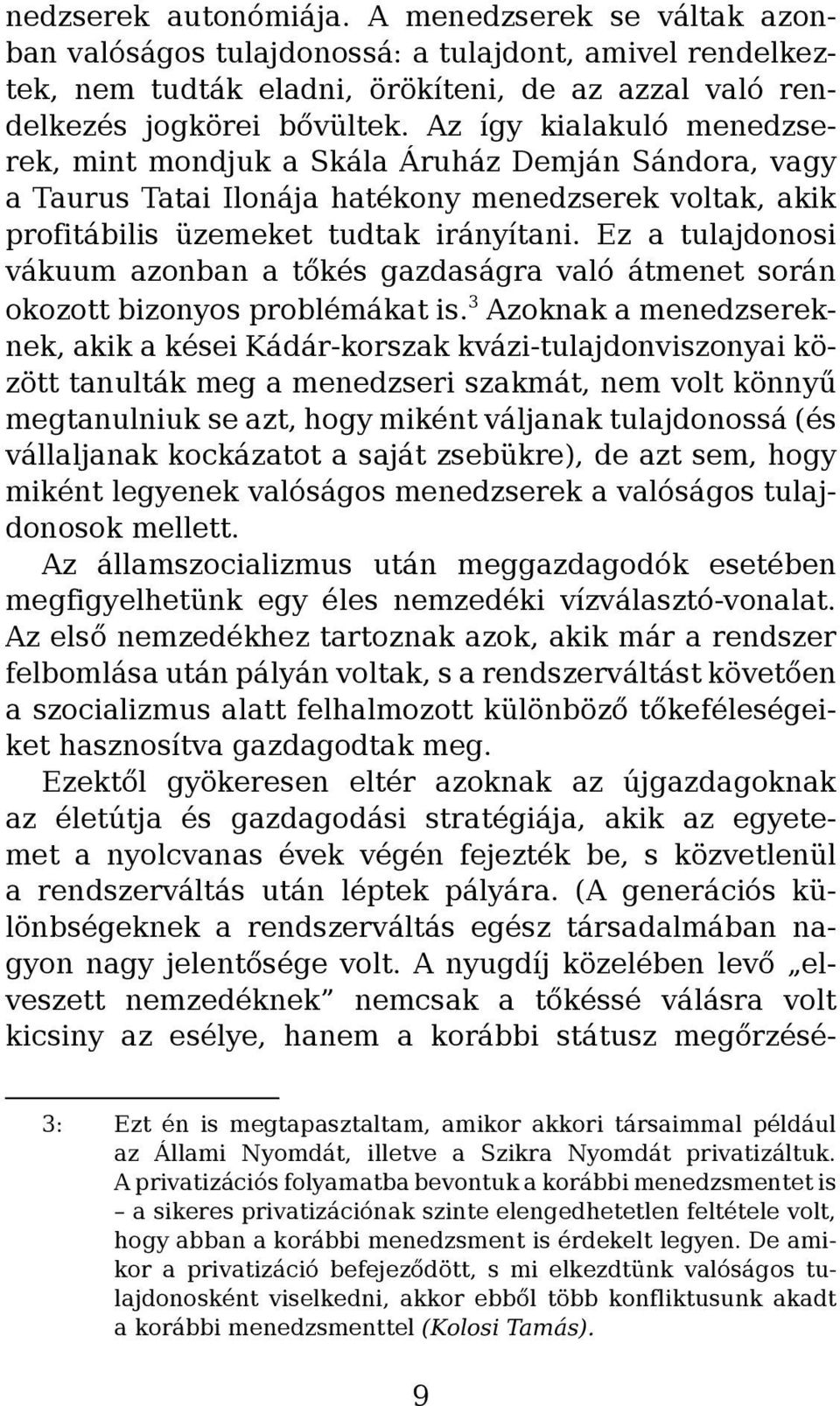 Ez a tulajdonosi vákuum azonban a tőkés gazdaságra való átmenet során okozott bizonyos problémákat is.