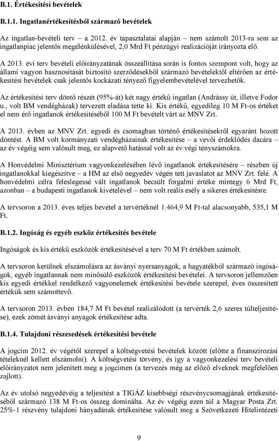 évi terv bevételi előirányzatának összeállítása során is fontos szempont volt, hogy az állami vagyon hasznosítását biztosító szerződésekből származó bevételektől eltérően az értékesítési bevételek