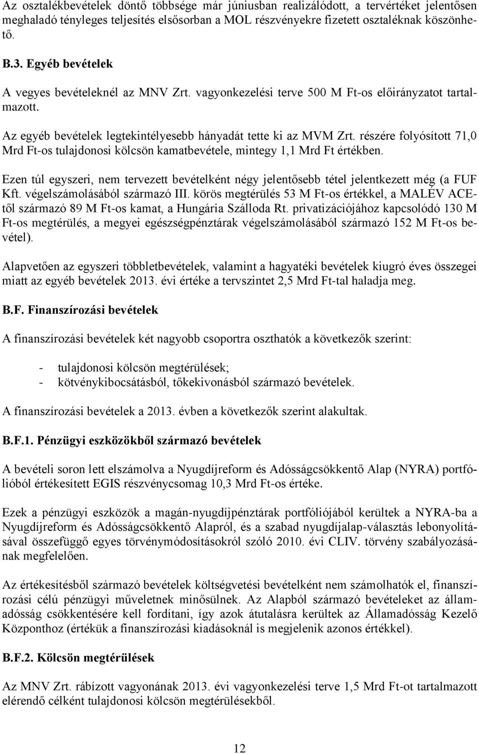 részére folyósított 71,0 Mrd Ft-os tulajdonosi kölcsön kamatbevétele, mintegy 1,1 Mrd Ft értékben. Ezen túl egyszeri, nem tervezett bevételként négy jelentősebb tétel jelentkezett még (a FUF Kft.