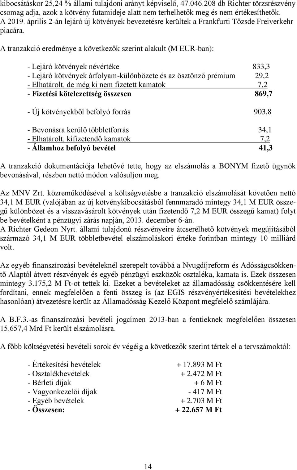 A tranzakció eredménye a következők szerint alakult (M EUR-ban): - Lejáró kötvények névértéke 833,3 - Lejáró kötvények árfolyam-különbözete és az ösztönző prémium 29,2 - Elhatárolt, de még ki nem