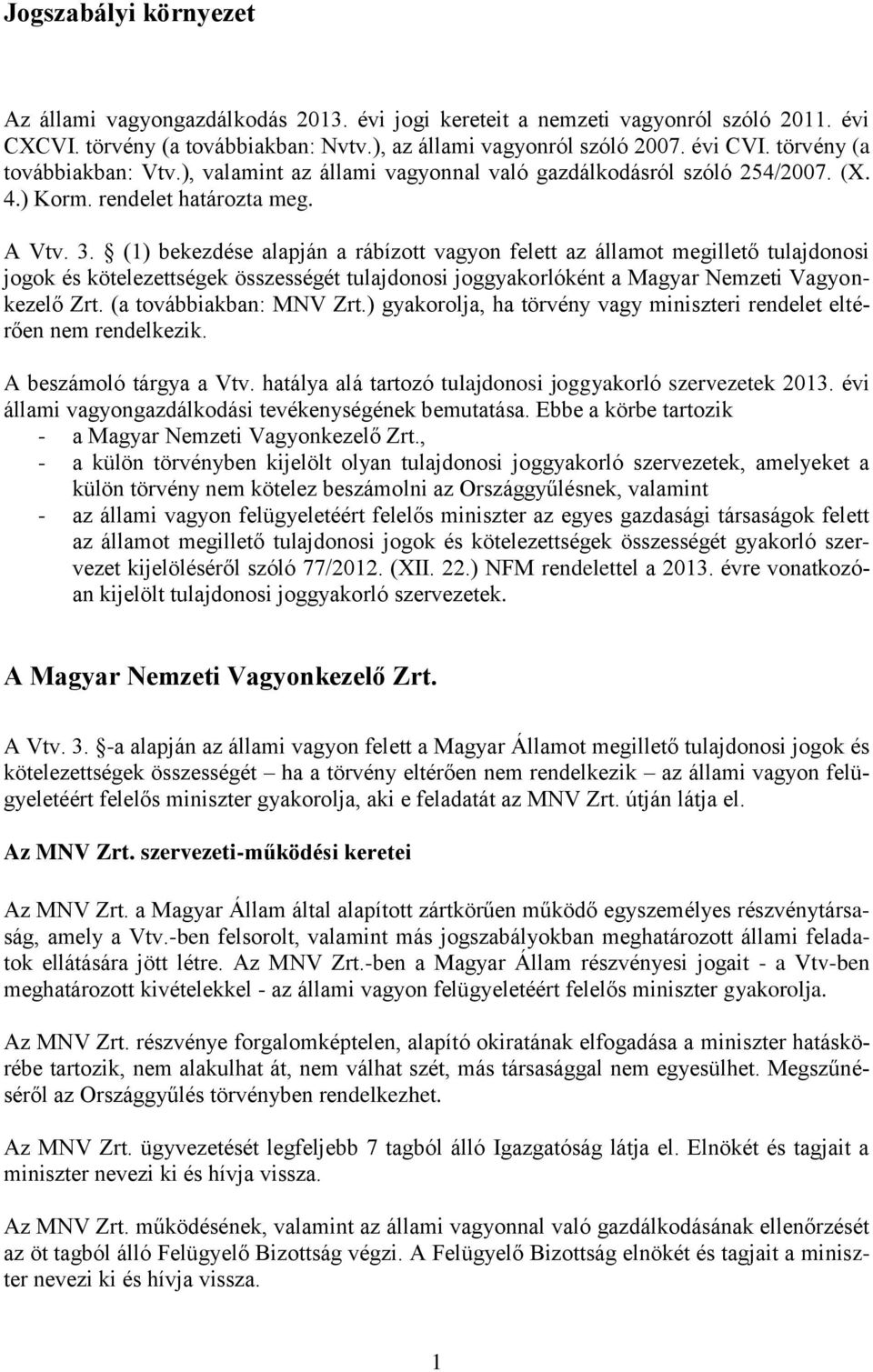 (1) bekezdése alapján a rábízott vagyon felett az államot megillető tulajdonosi jogok és kötelezettségek összességét tulajdonosi joggyakorlóként a Magyar Nemzeti Vagyonkezelő Zrt.