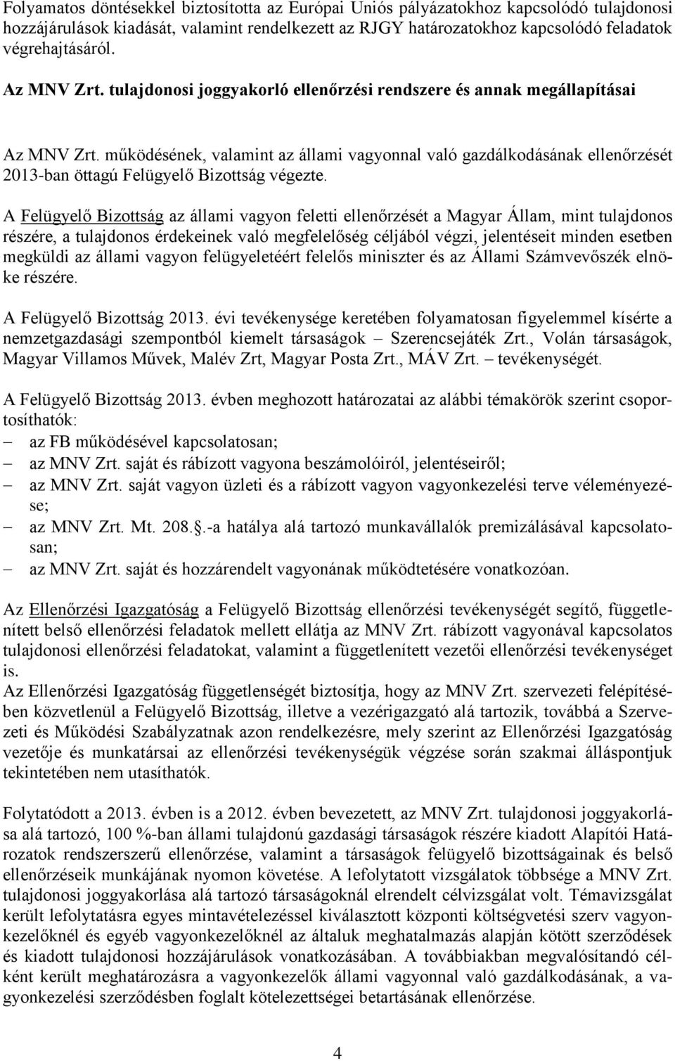 működésének, valamint az állami vagyonnal való gazdálkodásának ellenőrzését 2013-ban öttagú Felügyelő Bizottság végezte.