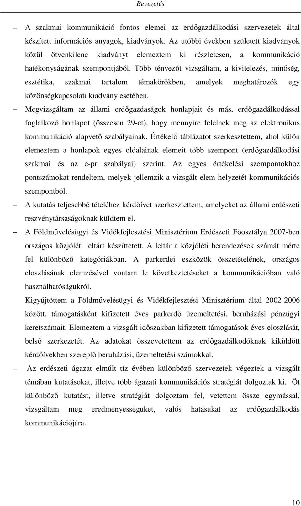 Több tényezőt vizsgáltam, a kivitelezés, minőség, esztétika, szakmai tartalom témakörökben, amelyek meghatározók egy közönségkapcsolati kiadvány esetében.