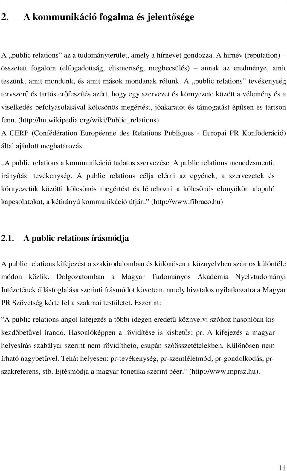 A public relations tevékenység tervszerű és tartós erőfeszítés azért, hogy egy szervezet és környezete között a vélemény és a viselkedés befolyásolásával kölcsönös megértést, jóakaratot és támogatást