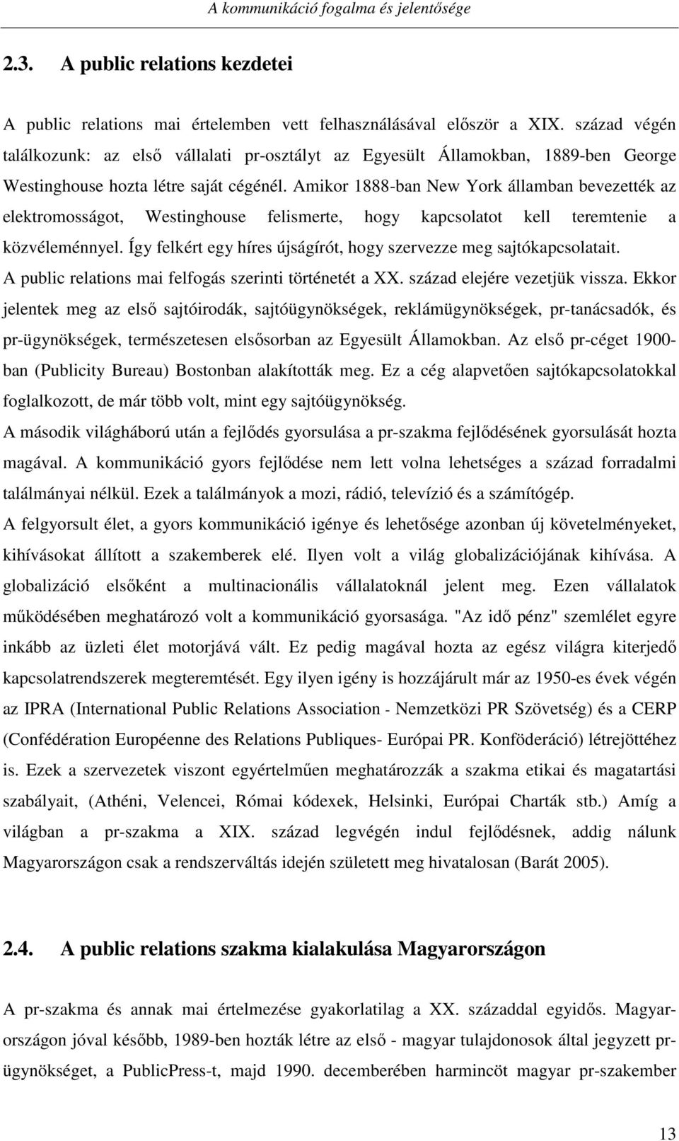 Amikor 1888-ban New York államban bevezették az elektromosságot, Westinghouse felismerte, hogy kapcsolatot kell teremtenie a közvéleménnyel.