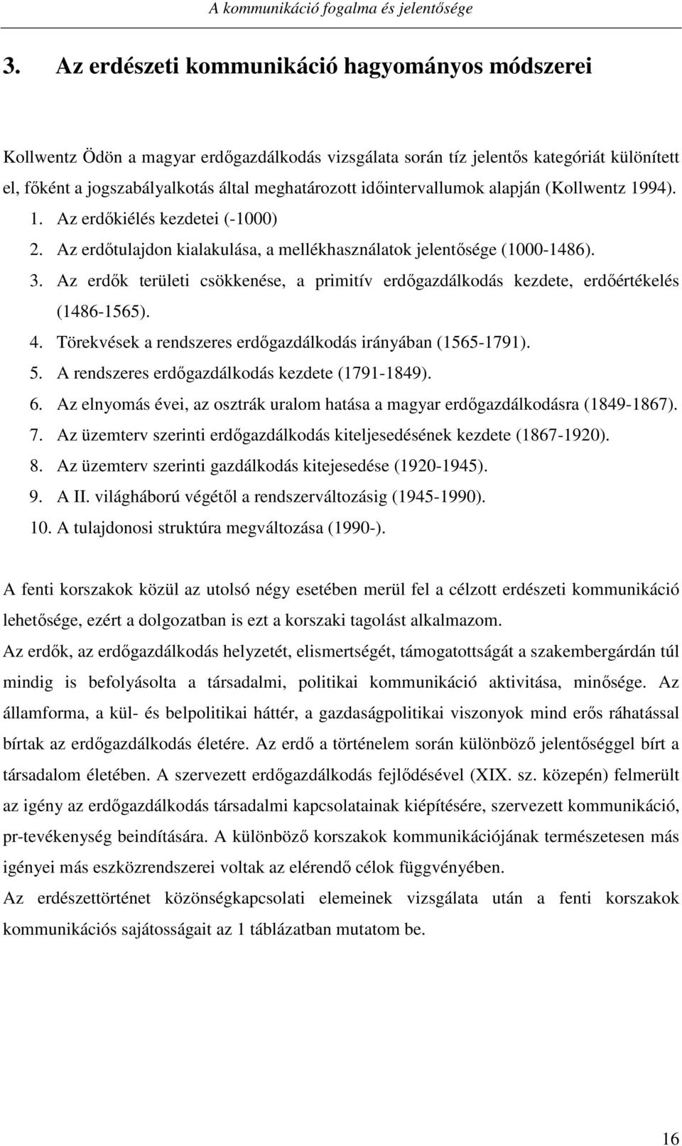 időintervallumok alapján (Kollwentz 1994). 1. Az erdőkiélés kezdetei (-1000) 2. Az erdőtulajdon kialakulása, a mellékhasználatok jelentősége (1000-1486). 3.