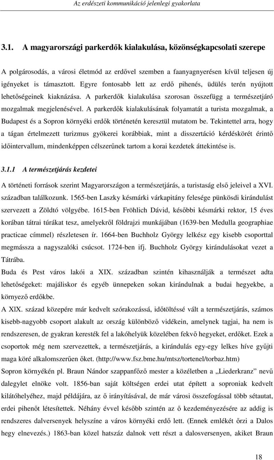 Egyre fontosabb lett az erdő pihenés, üdülés terén nyújtott lehetőségeinek kiaknázása. A parkerdők kialakulása szorosan összefügg a természetjáró mozgalmak megjelenésével.