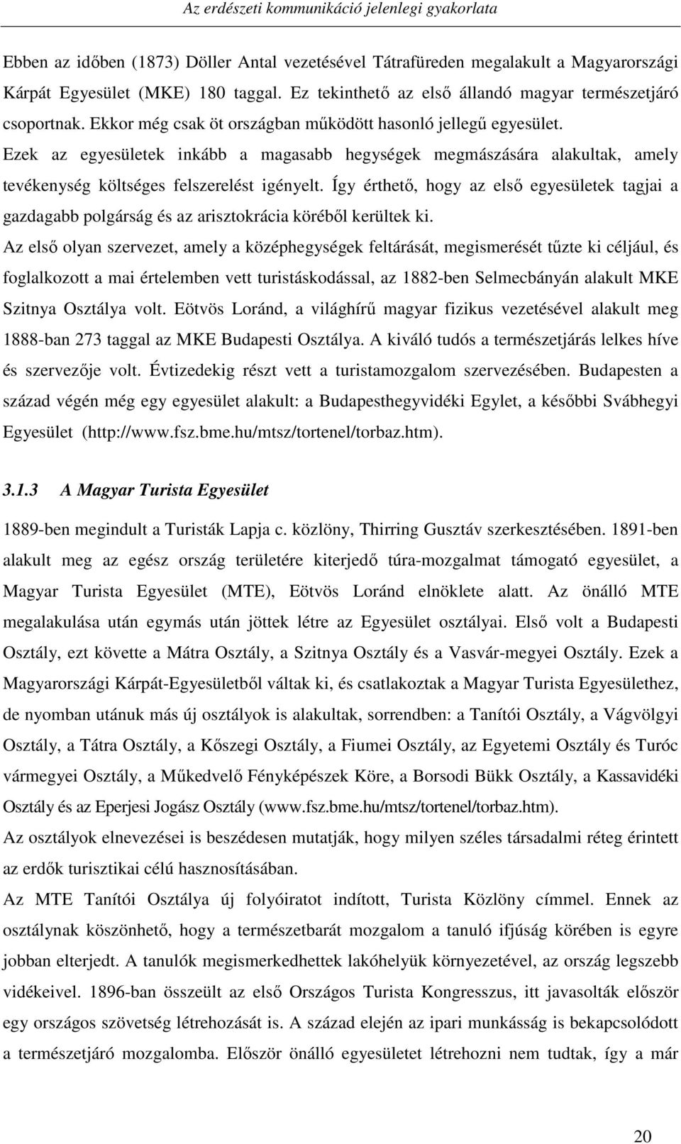 Ezek az egyesületek inkább a magasabb hegységek megmászására alakultak, amely tevékenység költséges felszerelést igényelt.